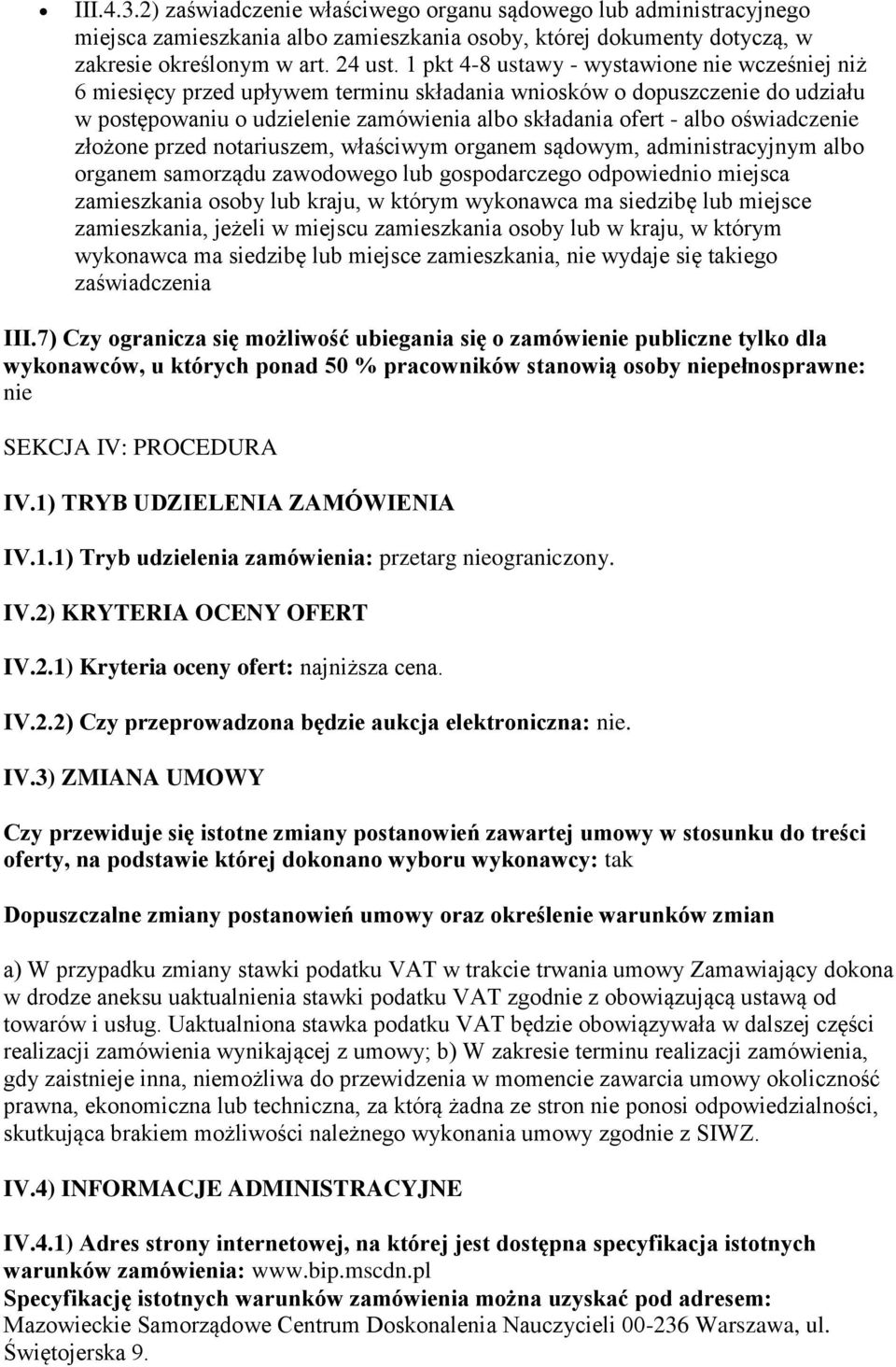 oświadczenie złożone przed notariuszem, właściwym organem sądowym, administracyjnym albo organem samorządu zawodowego lub gospodarczego odpowiednio miejsca zamieszkania osoby lub kraju, w którym