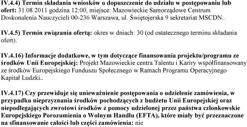 5) Termin związania ofertą: okres w dniach: 30 (od ostatecznego terminu składania ofert). IV.4.