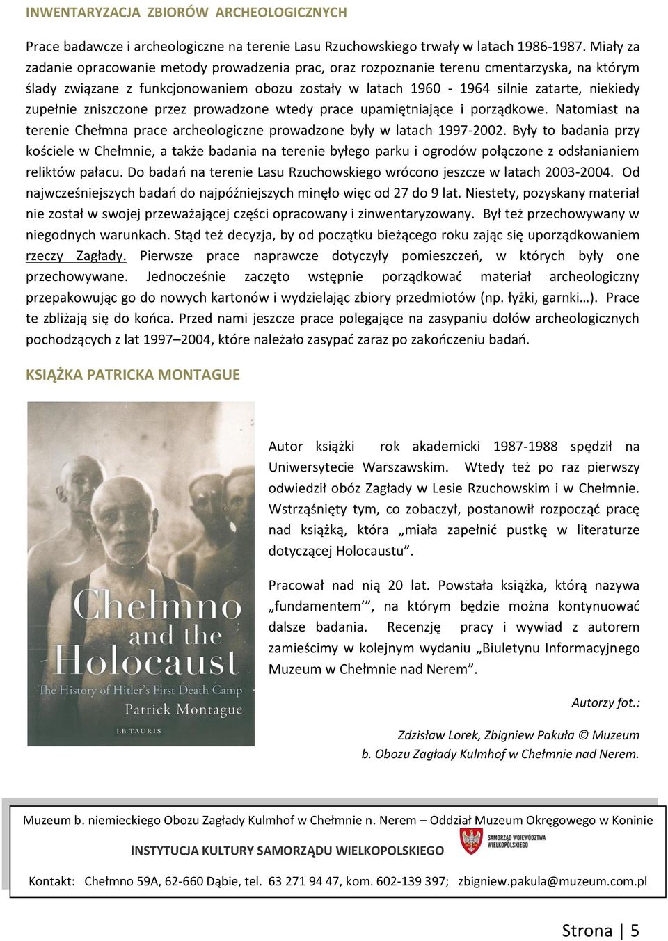 zupełnie zniszczone przez prowadzone wtedy prace upamiętniające i porządkowe. Natomiast na terenie Chełmna prace archeologiczne prowadzone były w latach 1997-2002.