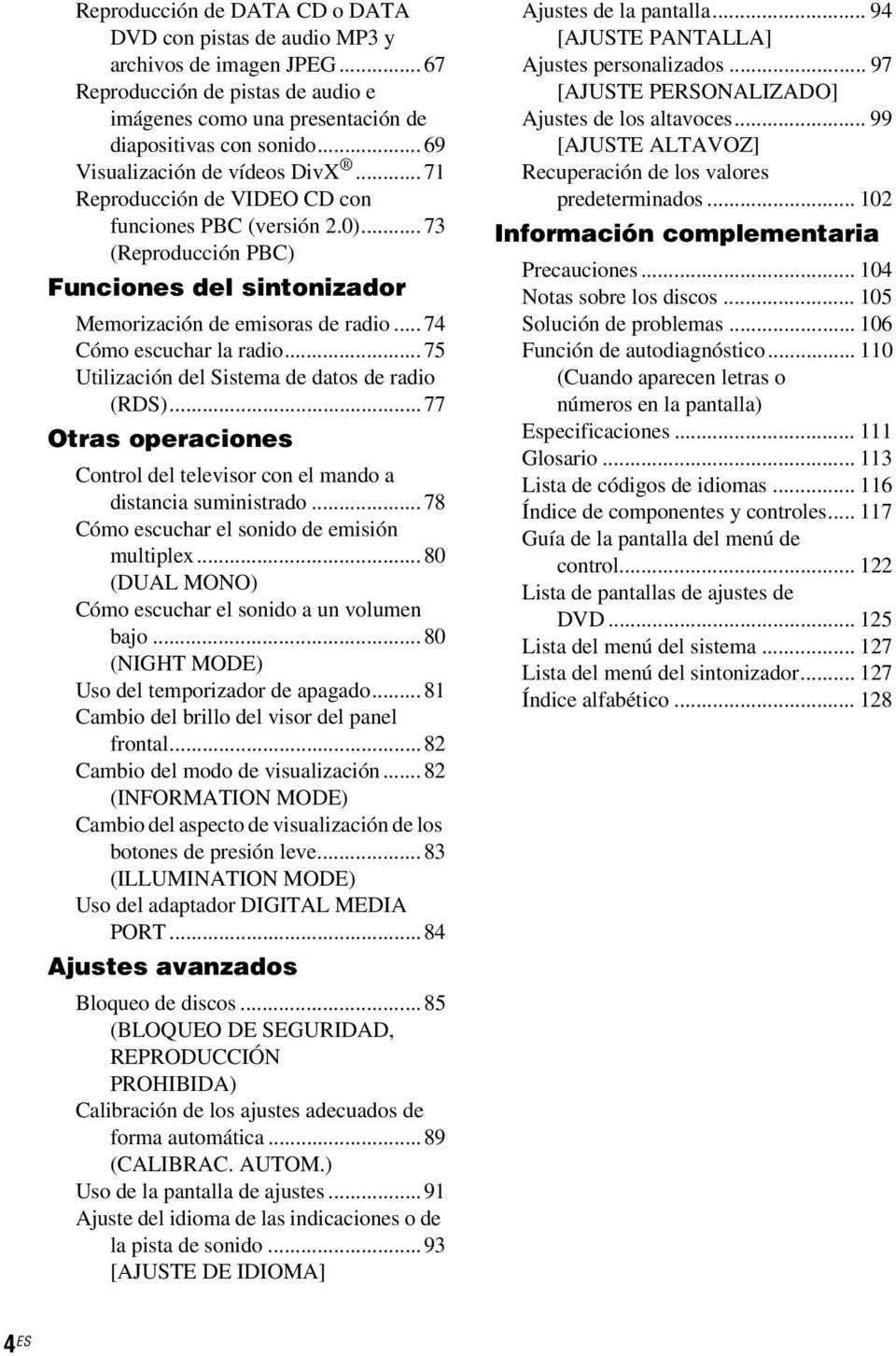 ..74 Cómo escuchar la radio...75 Utilización del Sistema de datos de radio (RDS)...77 Otras operaciones Control del televisor con el mando a distancia suministrado.