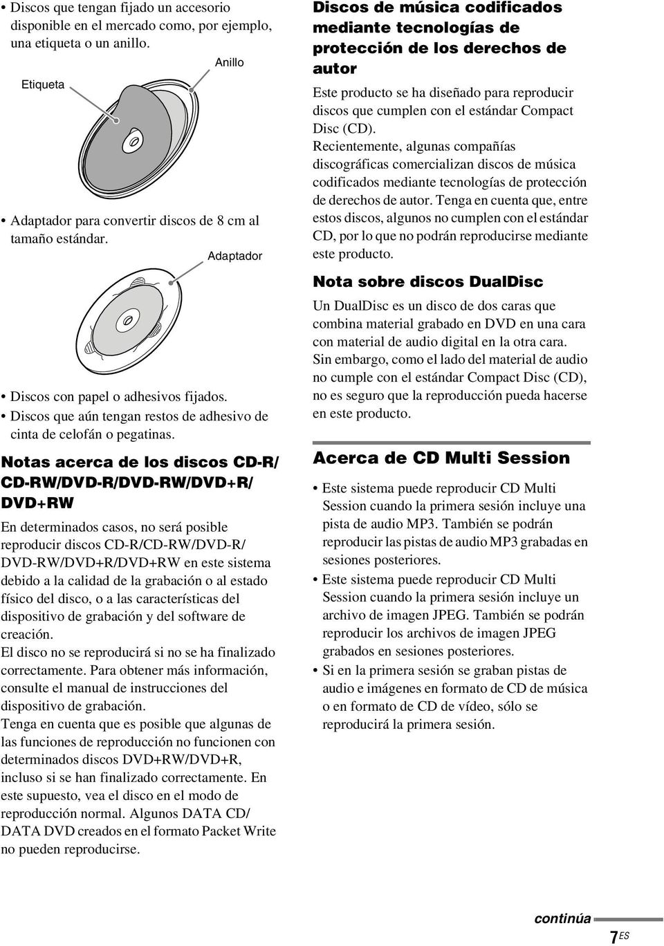 Notas acerca de los discos CD-R/ CD-RW/DVD-R/DVD-RW/DVD+R/ DVD+RW En determinados casos, no será posible reproducir discos CD-R/CD-RW/DVD-R/ DVD-RW/DVD+R/DVD+RW en este sistema debido a la calidad de