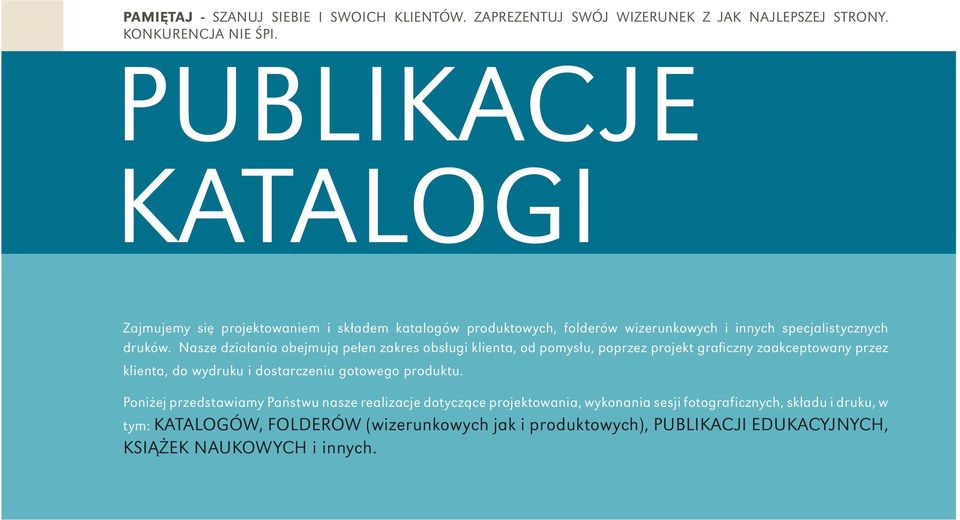 Nasze działania obejmują pełen zakres obsługi klienta, od pomysłu, poprzez projekt graficzny zaakceptowany przez klienta, do wydruku i dostarczeniu gotowego produktu.