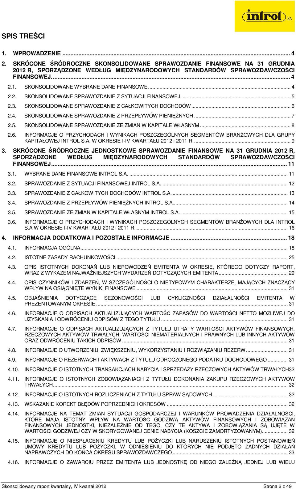 .. 8 2.6. INFORMACJE O PRZYCHODACH I WYNIKACH POSZCZEGÓLNYCH SEGMENTÓW BRANŻOWYCH DLA GRUPY KAPITAŁOWEJ INTROL S.A. W OKRESIE I-IV KWARTAŁU 2012 i 2011 R.... 9 3.