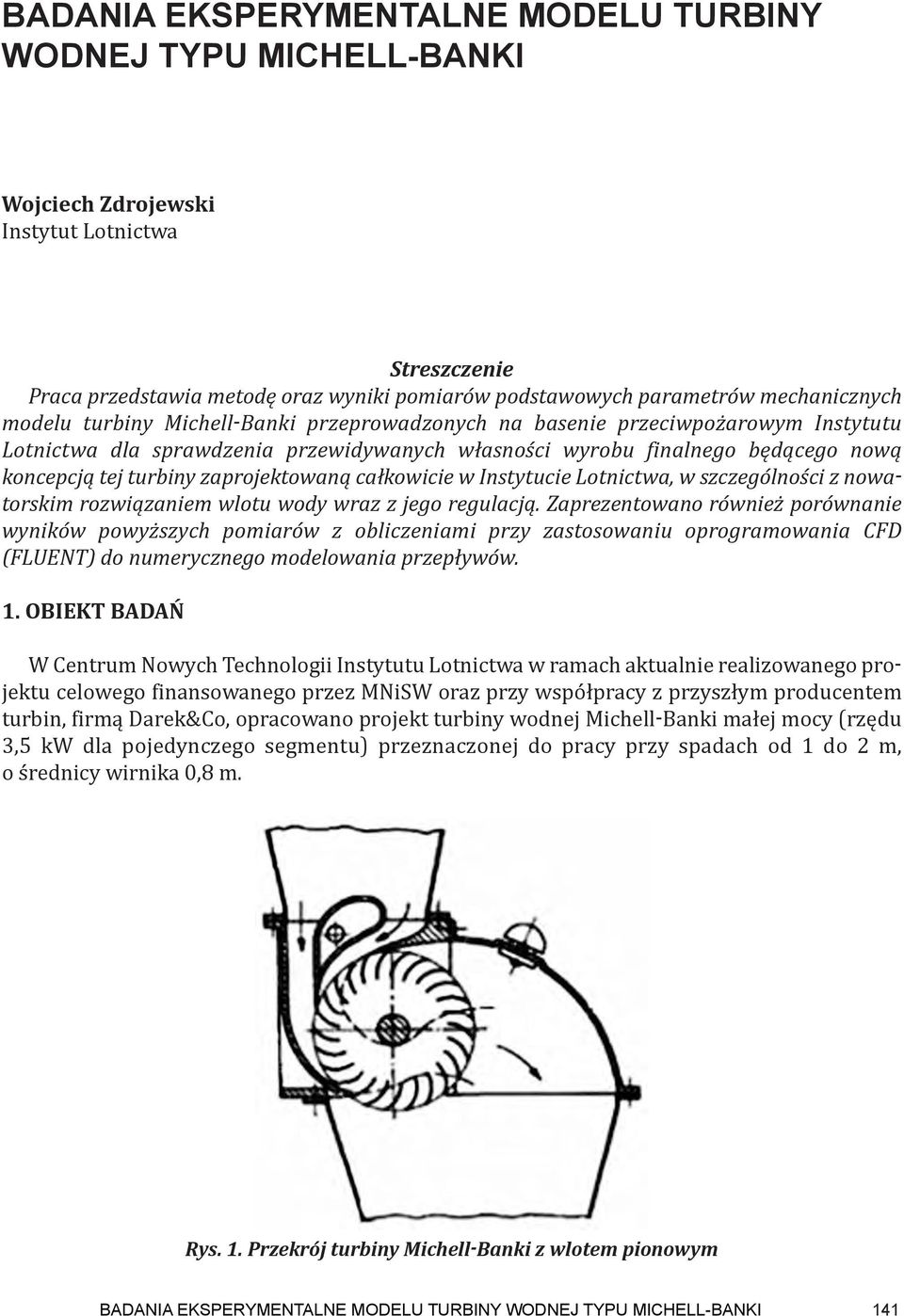 turbiny zaprojektowaną całkowicie w Instytucie Lotnictwa, w szczególności z nowatorskim rozwiązaniem wlotu wody wraz z jego regulacją.