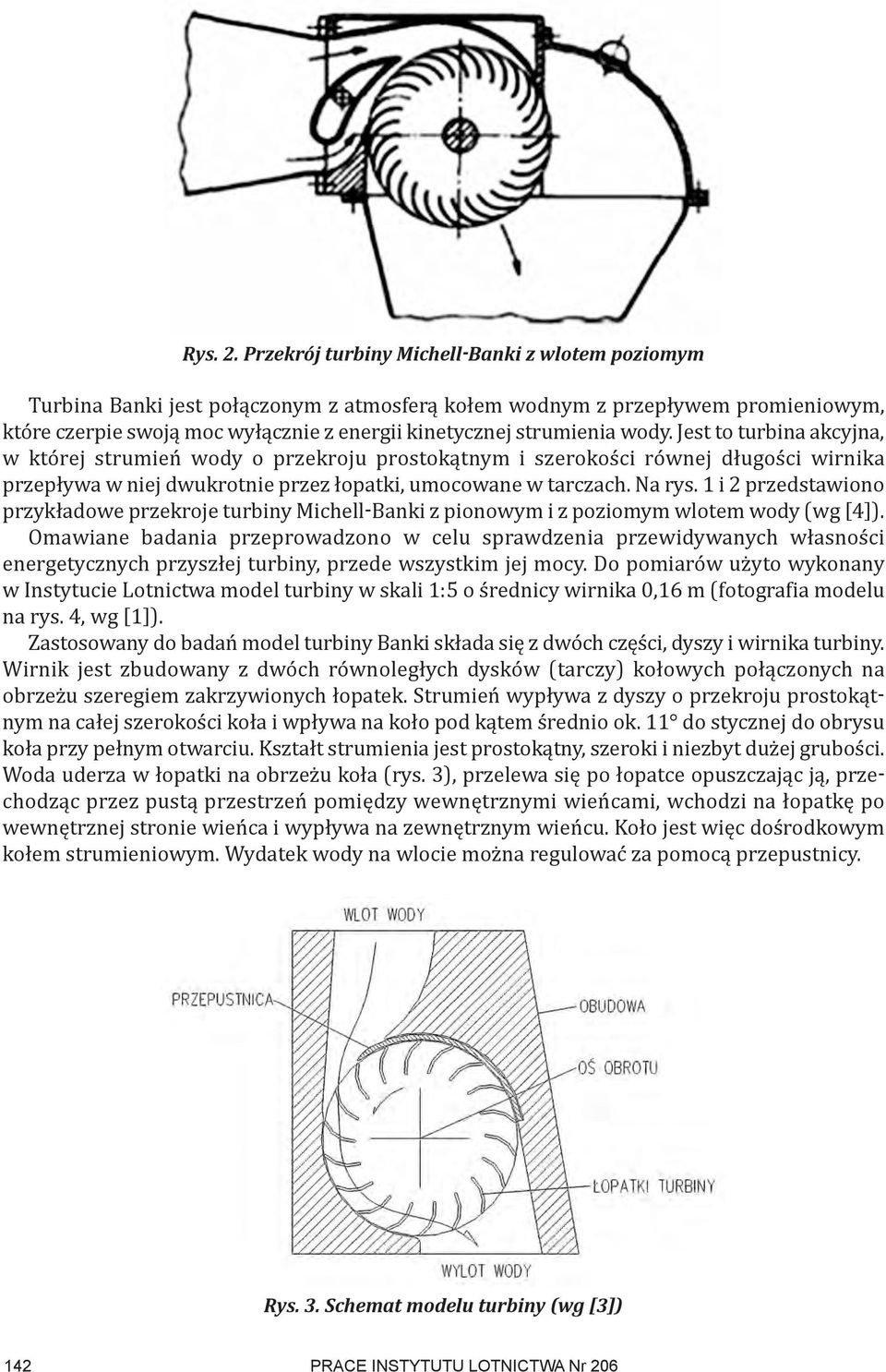 wody. Jest to turbina akcyjna, w której strumień wody o przekroju prostokątnym i szerokości równej długości wirnika przepływa w niej dwukrotnie przez łopatki, umocowane w tarczach. Na rys.
