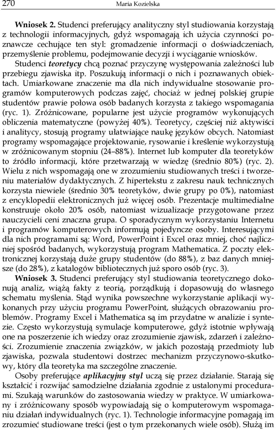 przemyślenie problemu, podejmowanie decyzji i wyciąganie wniosków. Studenci teoretycy chcą poznać przyczynę występowania zależności lub przebiegu zjawiska itp.