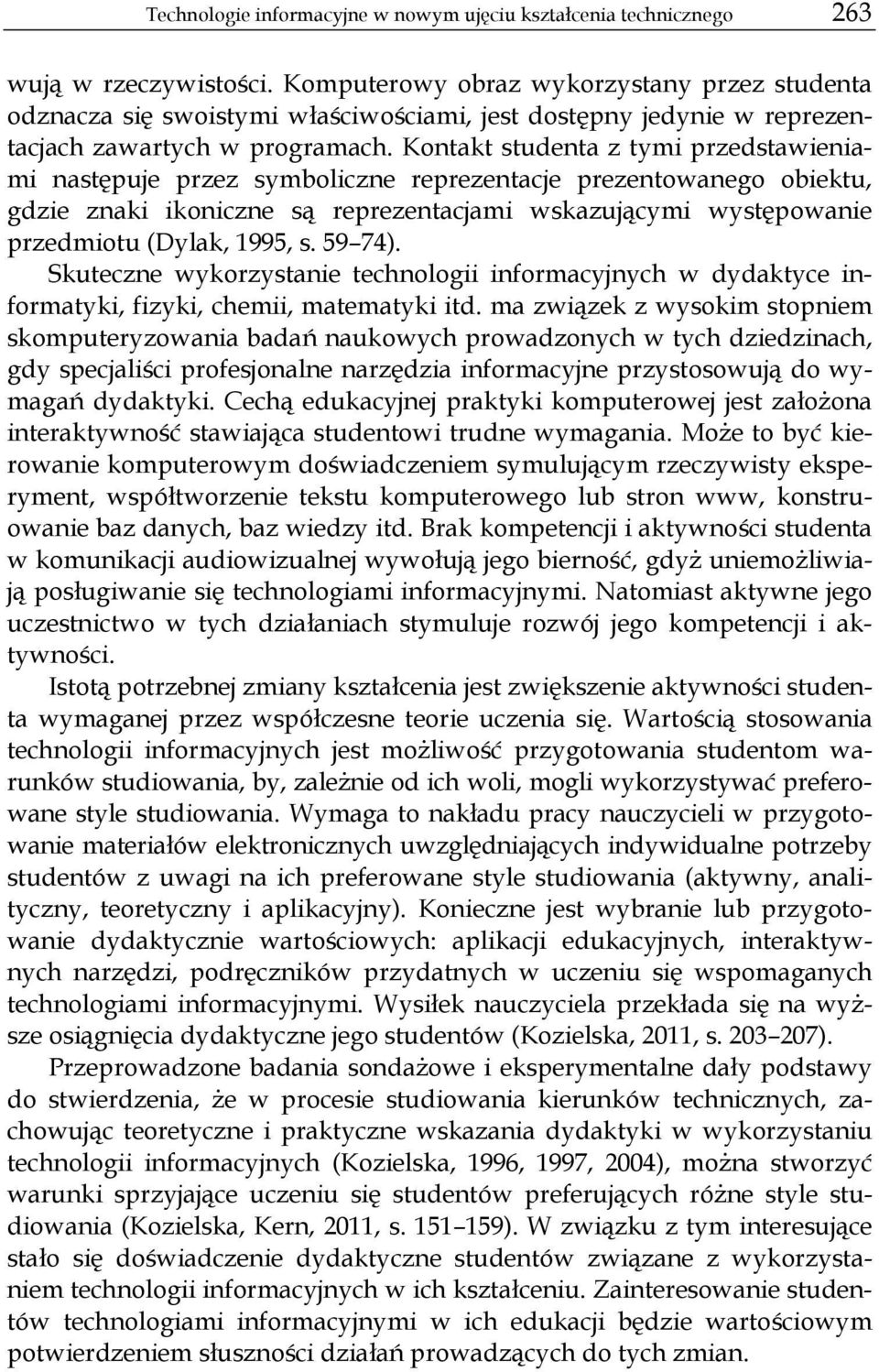Kontakt studenta z tymi przedstawieniami następuje przez symboliczne reprezentacje prezentowanego obiektu, gdzie znaki ikoniczne są reprezentacjami wskazującymi występowanie przedmiotu (Dylak, 1995,