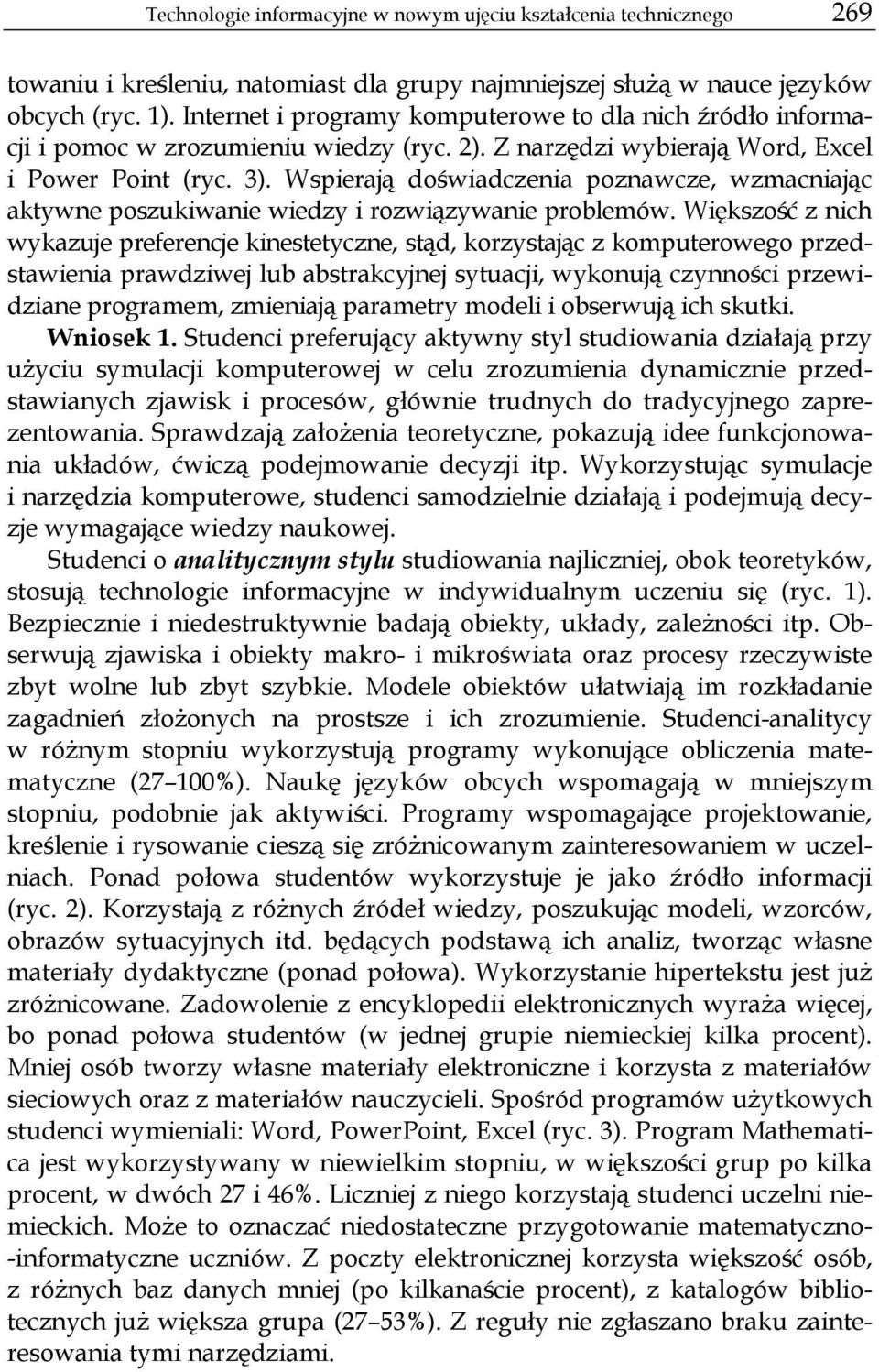 Wspierają doświadczenia poznawcze, wzmacniając aktywne poszukiwanie wiedzy i rozwiązywanie problemów.