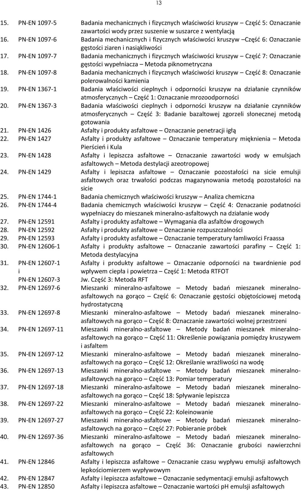 PN-EN 1097-7 Badania mechanicznych i fizycznych właściwości kruszyw Część 7: Oznaczanie gęstości wypełniacza Metoda piknometryczna 18.