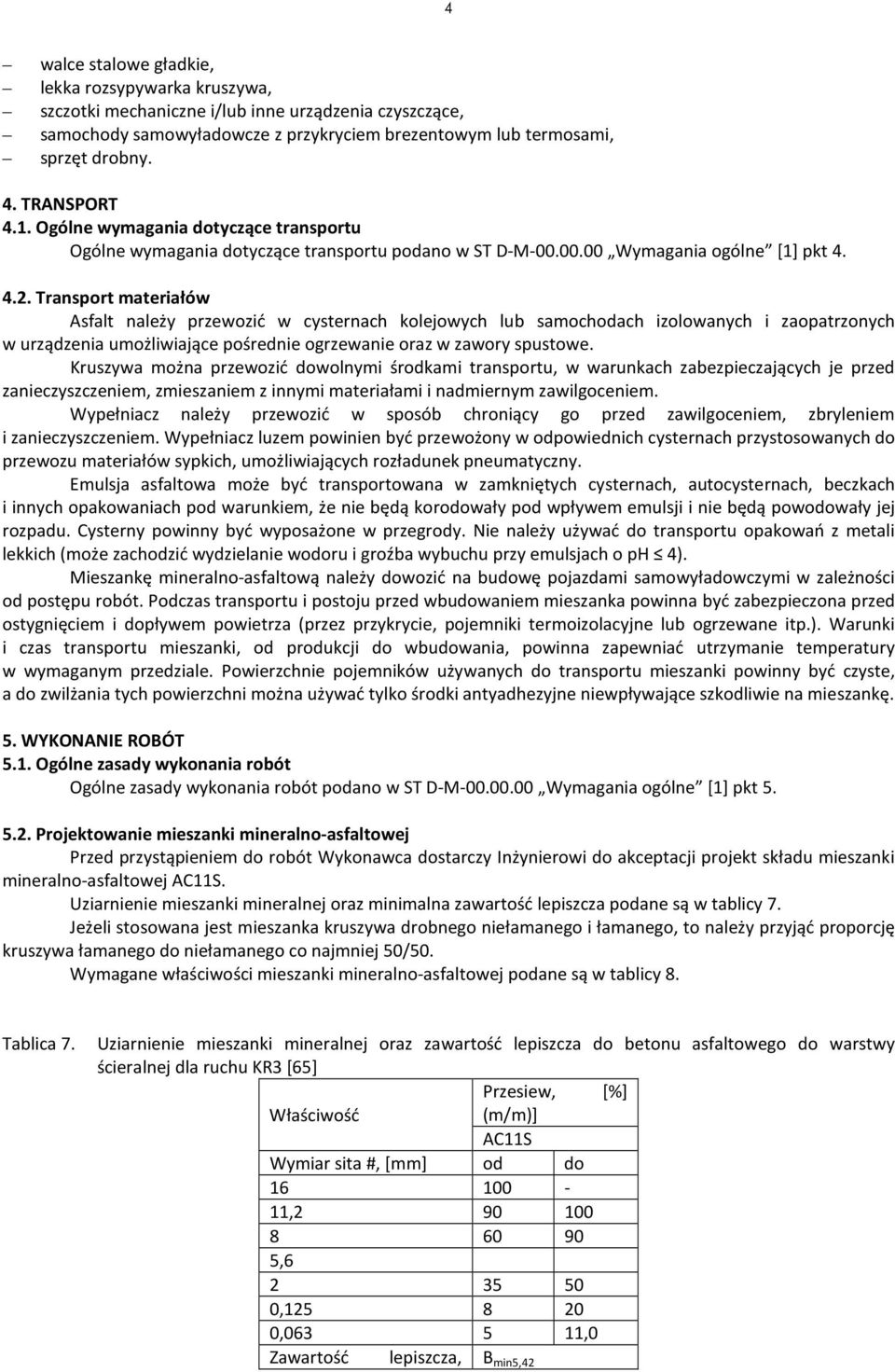 Transport materiałów Asfalt należy przewozić w cysternach kolejowych lub samochodach izolowanych i zaopatrzonych w urządzenia umożliwiające pośrednie ogrzewanie oraz w zawory spustowe.