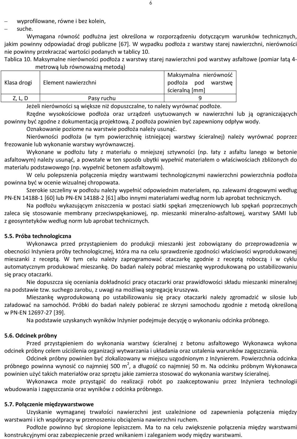 Maksymalne nierówności podłoża z warstwy starej nawierzchni pod warstwy asfaltowe (pomiar łatą 4- metrową lub równoważną metodą) Maksymalna nierówność Klasa drogi Element nawierzchni podłoża pod