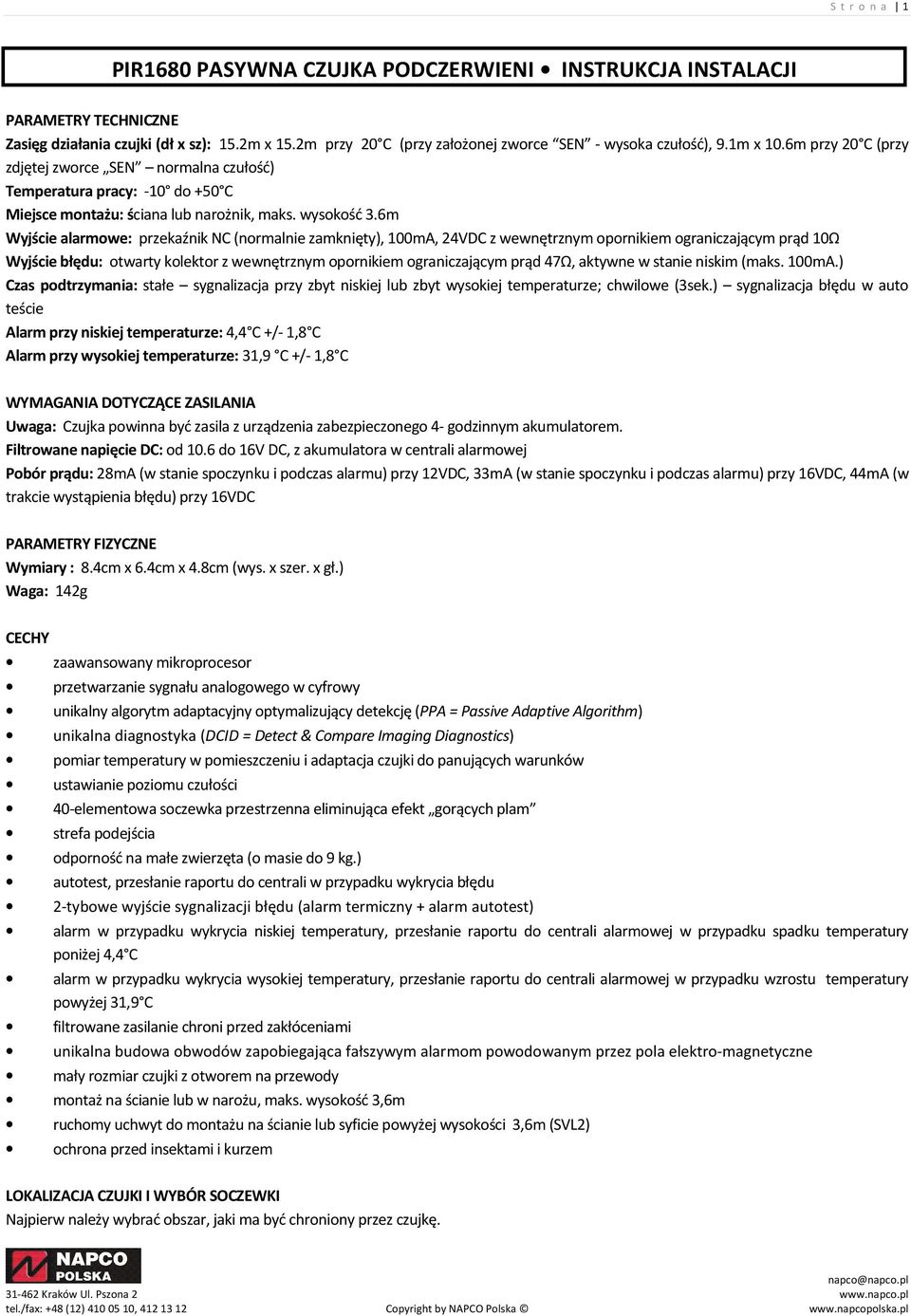 6m Wyjście alarmowe: przekaźnik NC (normalnie zamknięty), 100mA, 24VDC z wewnętrznym opornikiem ograniczającym prąd 10Ω Wyjście błędu: otwarty kolektor z wewnętrznym opornikiem ograniczającym prąd