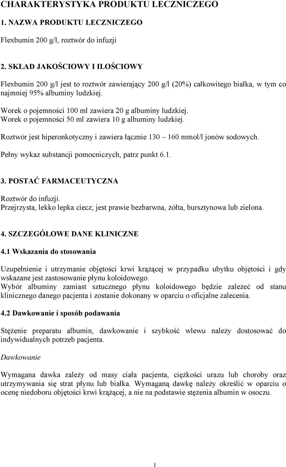 Worek o pojemności 100 ml zawiera 20 g albuminy ludzkiej. Worek o pojemności 50 ml zawiera 10 g albuminy ludzkiej. Roztwór jest hiperonkotyczny i zawiera łącznie 130 160 mmol/l jonów sodowych.