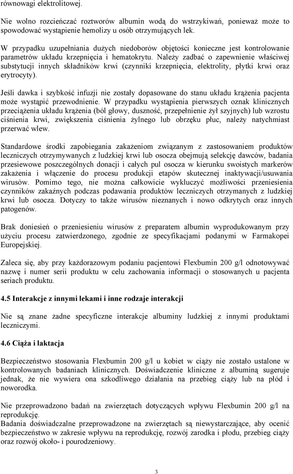 Należy zadbać o zapewnienie właściwej substytucji innych składników krwi (czynniki krzepnięcia, elektrolity, płytki krwi oraz erytrocyty).