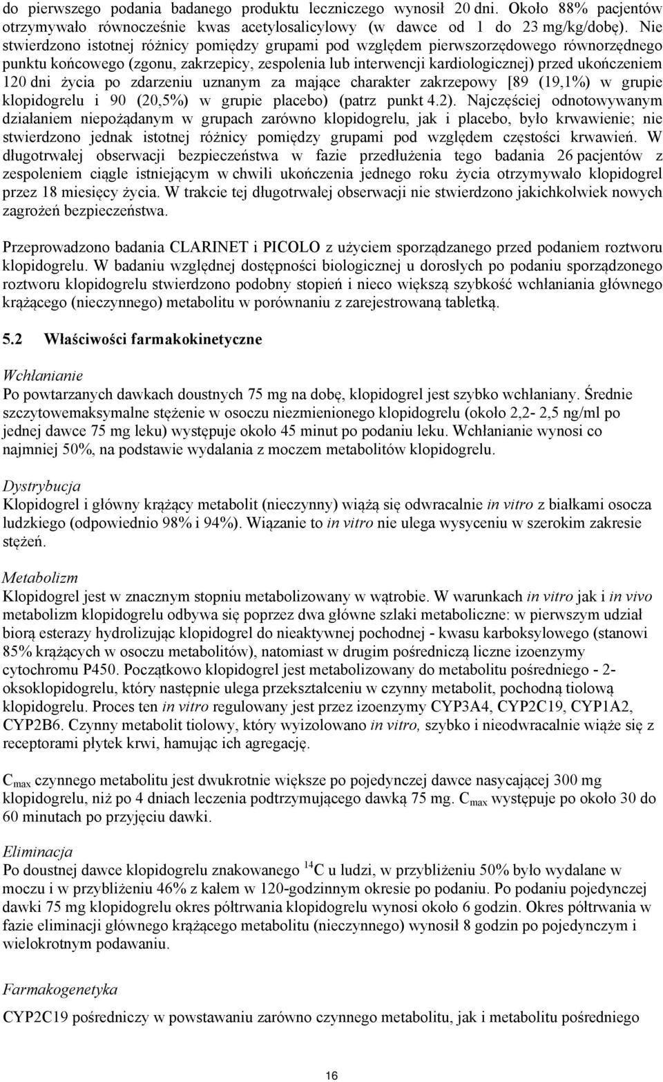 dni życia po zdarzeniu uznanym za mające charakter zakrzepowy [89 (19,1%) w grupie klopidogrelu i 90 (20,5%) w grupie placebo) (patrz punkt 4.2).