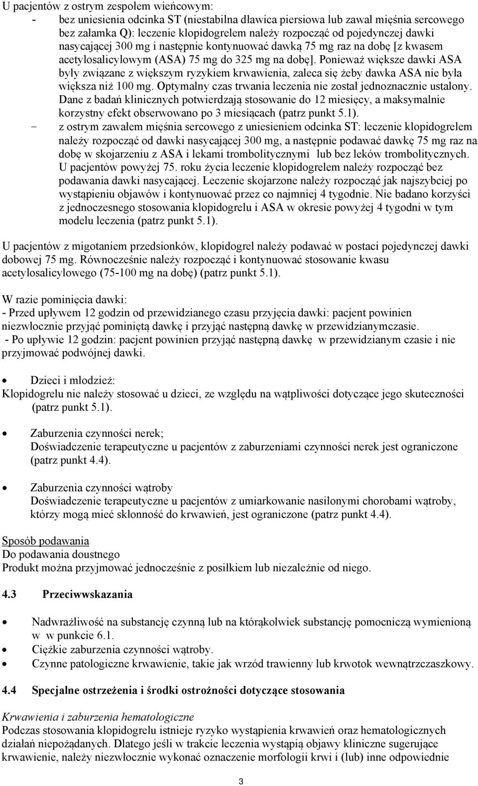 Ponieważ większe dawki ASA były związane z większym ryzykiem krwawienia, zaleca się żeby dawka ASA nie była większa niż 100 mg. Optymalny czas trwania leczenia nie został jednoznacznie ustalony.