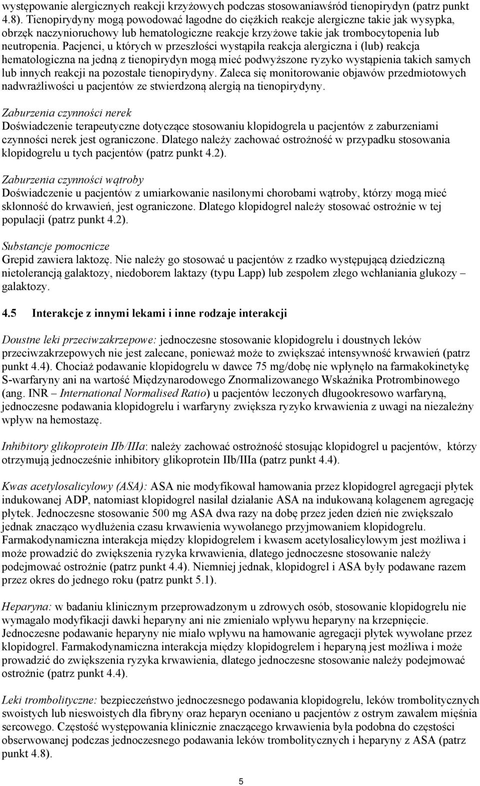 Pacjenci, u których w przeszłości wystąpiła reakcja alergiczna i (lub) reakcja hematologiczna na jedną z tienopirydyn mogą mieć podwyższone ryzyko wystąpienia takich samych lub innych reakcji na