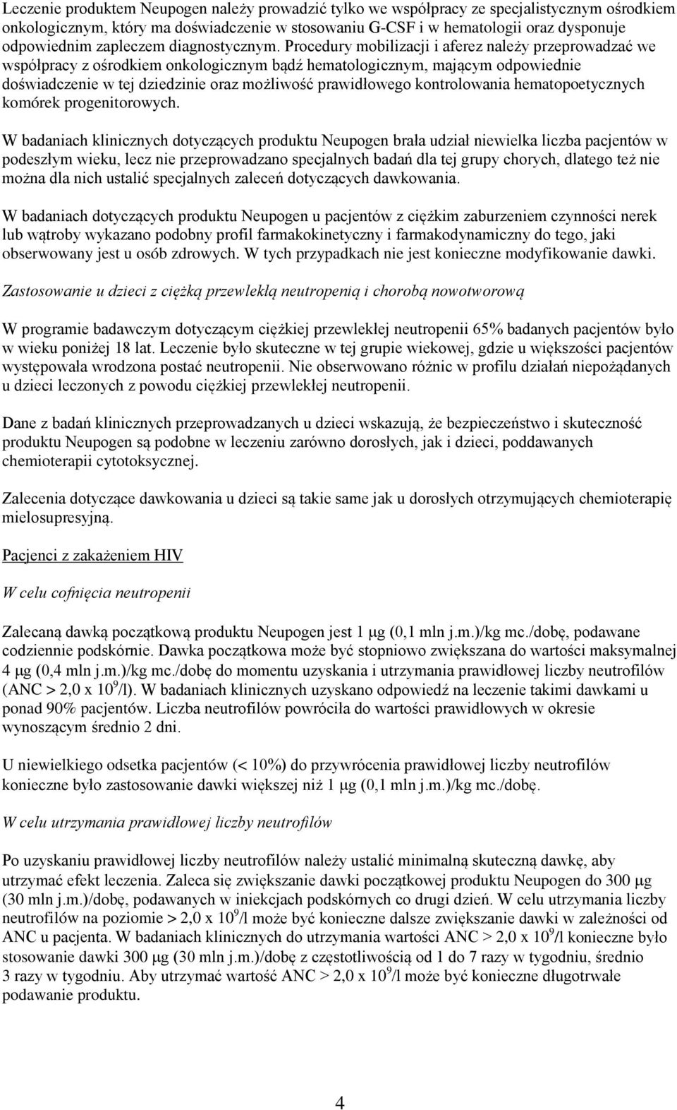 Procedury mobilizacji i aferez należy przeprowadzać we współpracy z ośrodkiem onkologicznym bądź hematologicznym, mającym odpowiednie doświadczenie w tej dziedzinie oraz możliwość prawidłowego