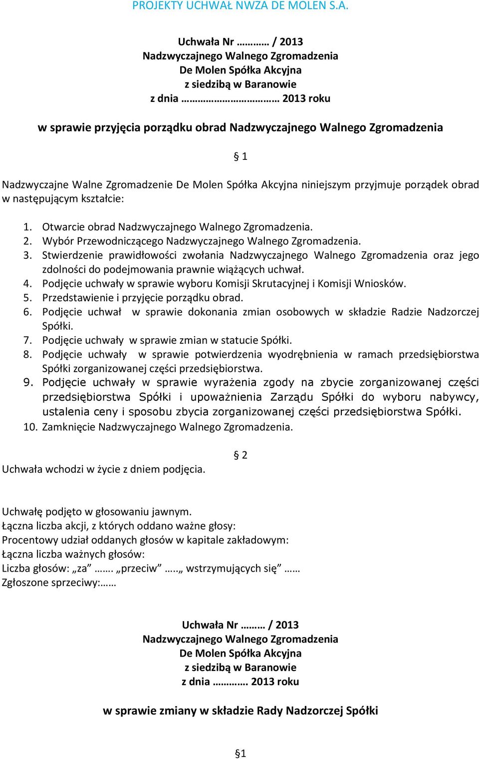 Przedstawienie i przyjęcie porządku obrad. 6. Podjęcie uchwał w sprawie dokonania zmian osobowych w składzie Radzie Nadzorczej Spółki. 7. Podjęcie uchwały w sprawie zmian w statucie Spółki. 8.