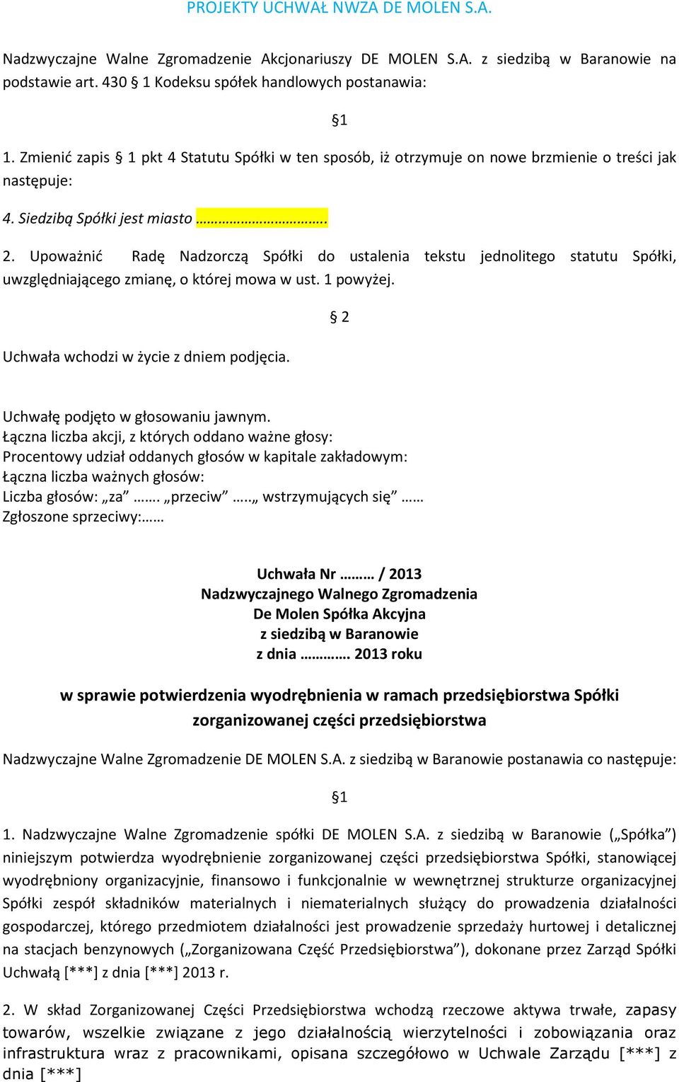 Upoważnić Radę Nadzorczą Spółki do ustalenia tekstu jednolitego statutu Spółki, uwzględniającego zmianę, o której mowa w ust. 1 powyżej.