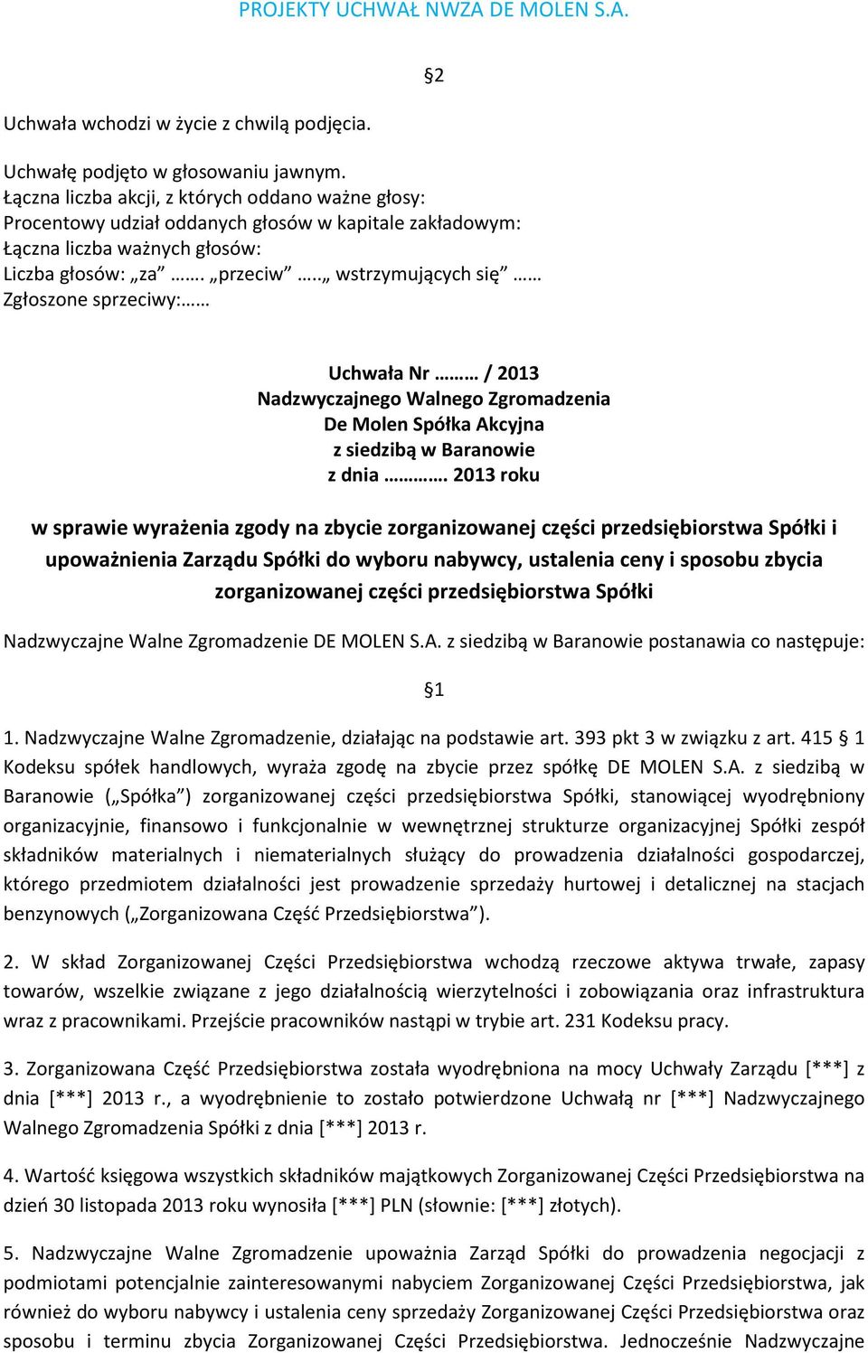 przedsiębiorstwa Spółki Nadzwyczajne Walne Zgromadzenie DE MOLEN S.A. postanawia co następuje: 1. Nadzwyczajne Walne Zgromadzenie, działając na podstawie art. 393 pkt 3 w związku z art.