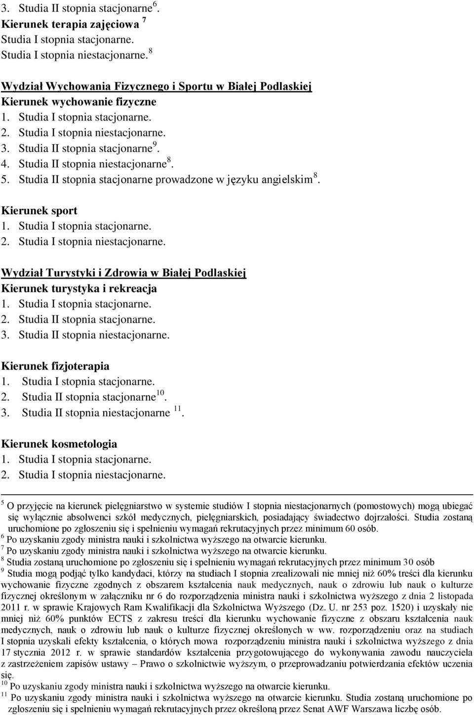 Studia II stopnia niestacjonarne 8. 5. Studia II stopnia stacjonarne prowadzone w języku angielskim 8. Kierunek sport 1. Studia I stopnia stacjonarne. 2. Studia I stopnia niestacjonarne.