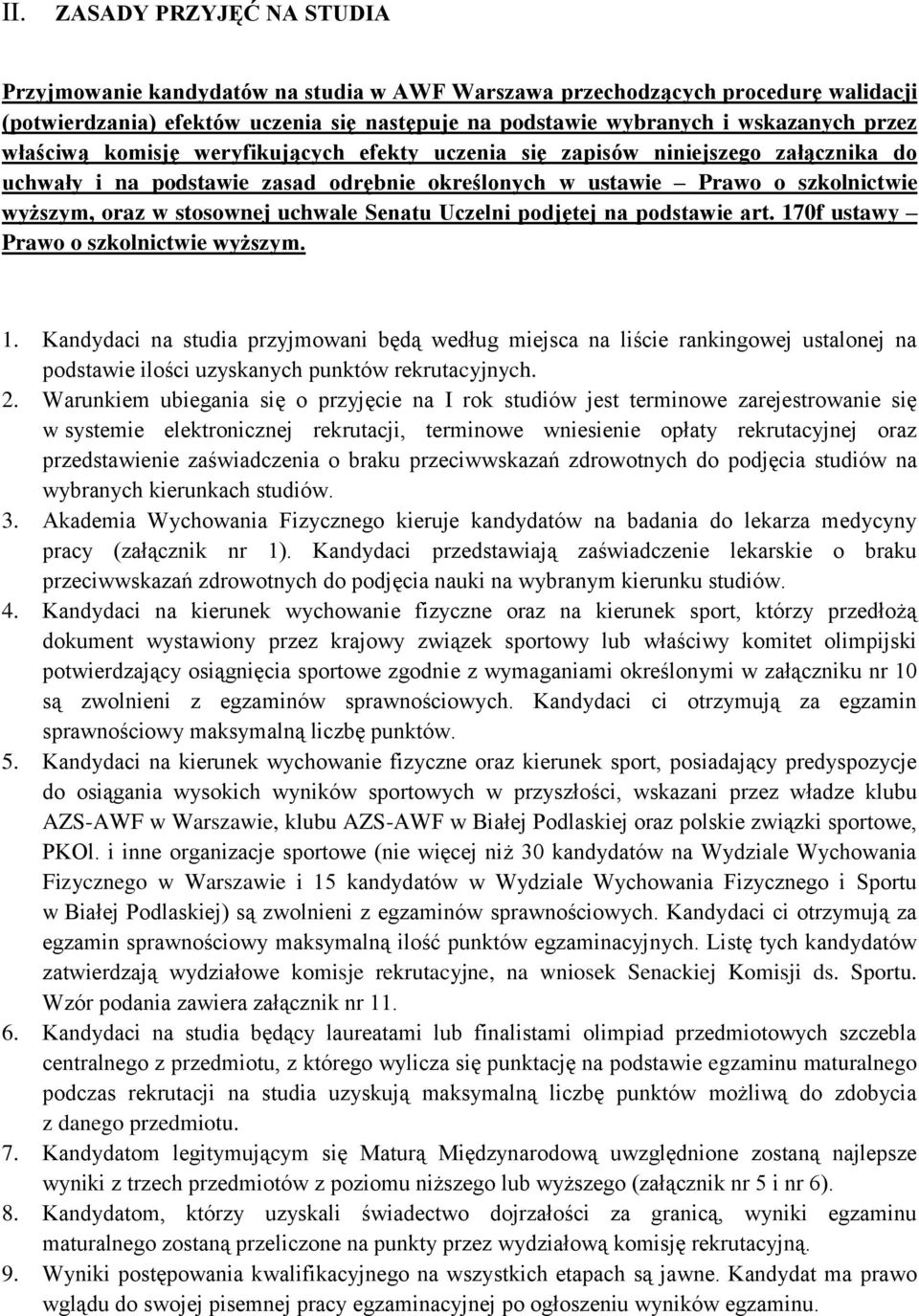 uchwale Senatu Uczelni podjętej na podstawie art. 170f ustawy Prawo o szkolnictwie wyższym. 1. Kandydaci na studia przyjmowani będą według miejsca na liście rankingowej ustalonej na podstawie ilości uzyskanych punktów rekrutacyjnych.