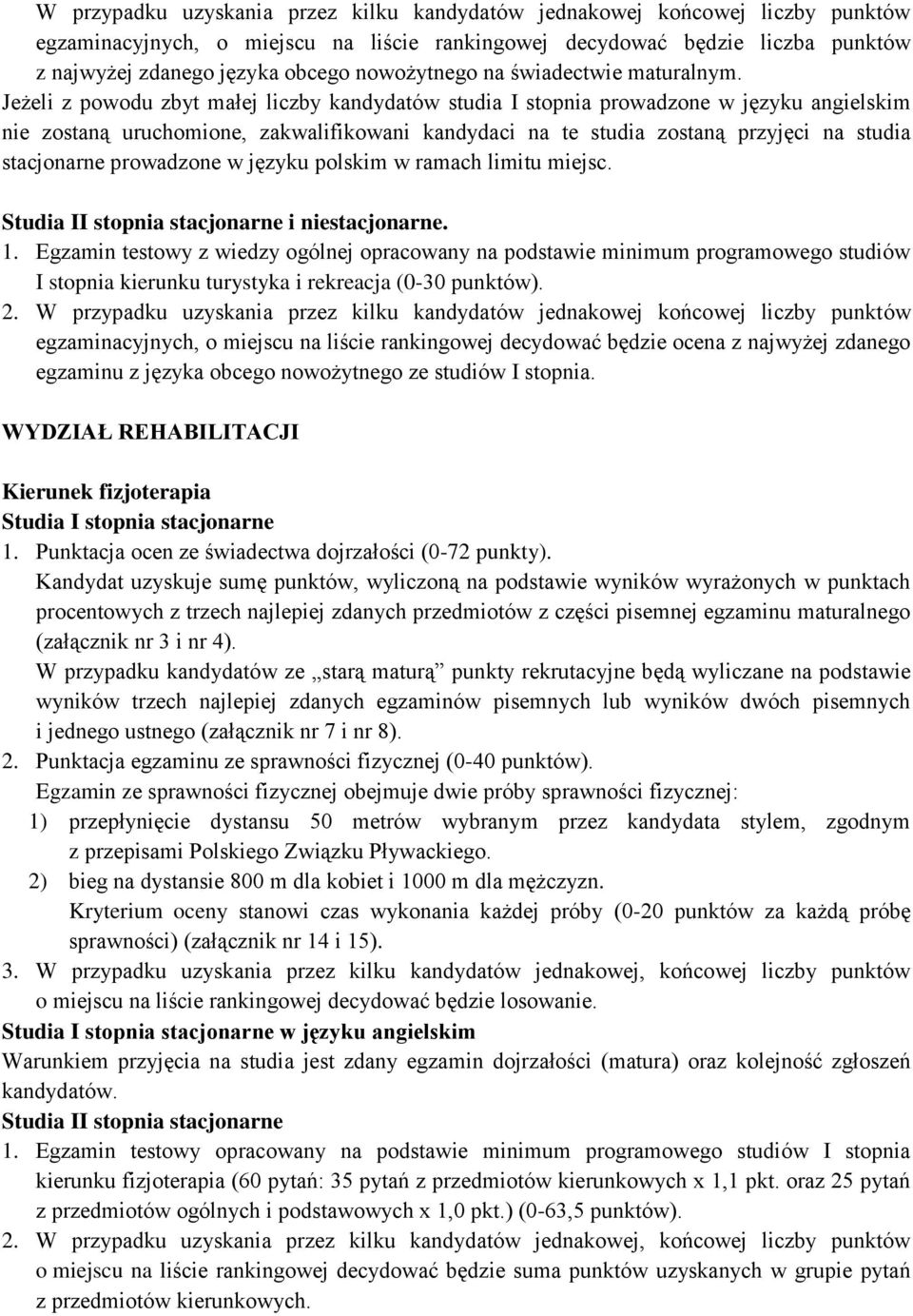 Jeżeli z powodu zbyt małej liczby kandydatów studia I stopnia prowadzone w języku angielskim nie zostaną uruchomione, zakwalifikowani kandydaci na te studia zostaną przyjęci na studia stacjonarne