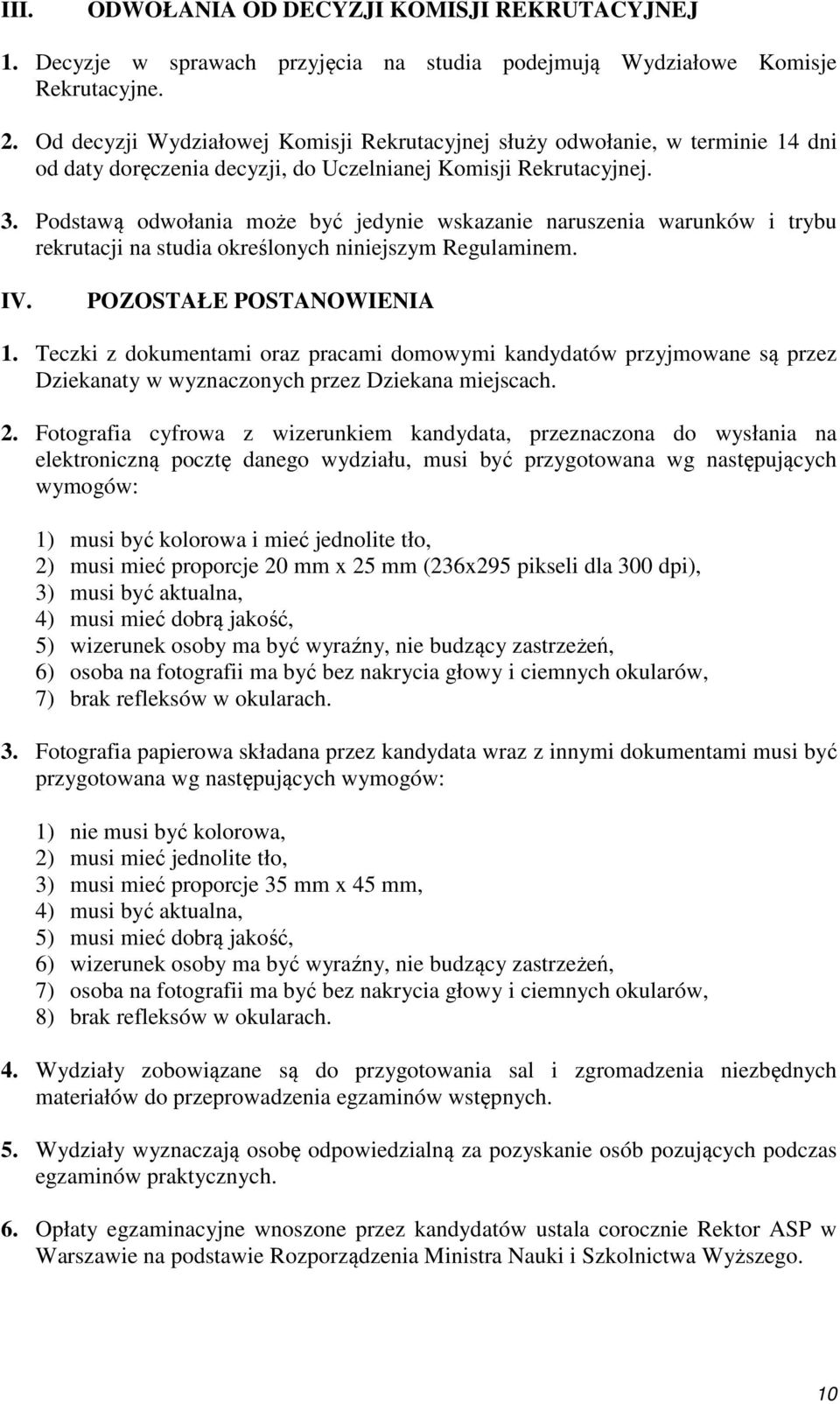 Podstawą odwołania może być jedynie wskazanie naruszenia warunków i trybu rekrutacji na studia określonych niniejszym Regulaminem. IV. POZOSTAŁE POSTANOWIENIA 1.