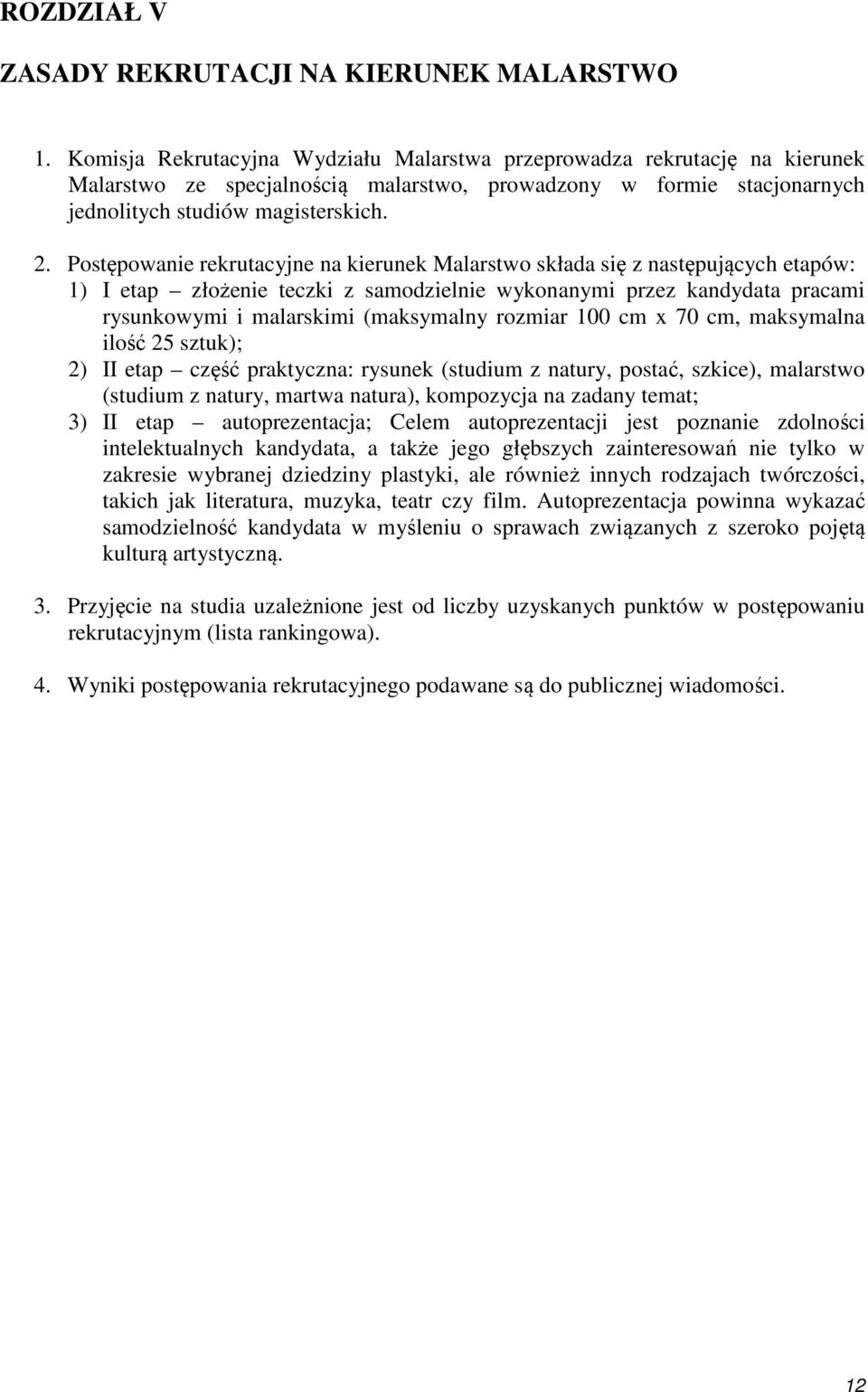 Postępowanie rekrutacyjne na kierunek Malarstwo składa się z następujących etapów: 1) I etap złożenie teczki z samodzielnie wykonanymi przez kandydata pracami rysunkowymi i malarskimi (maksymalny