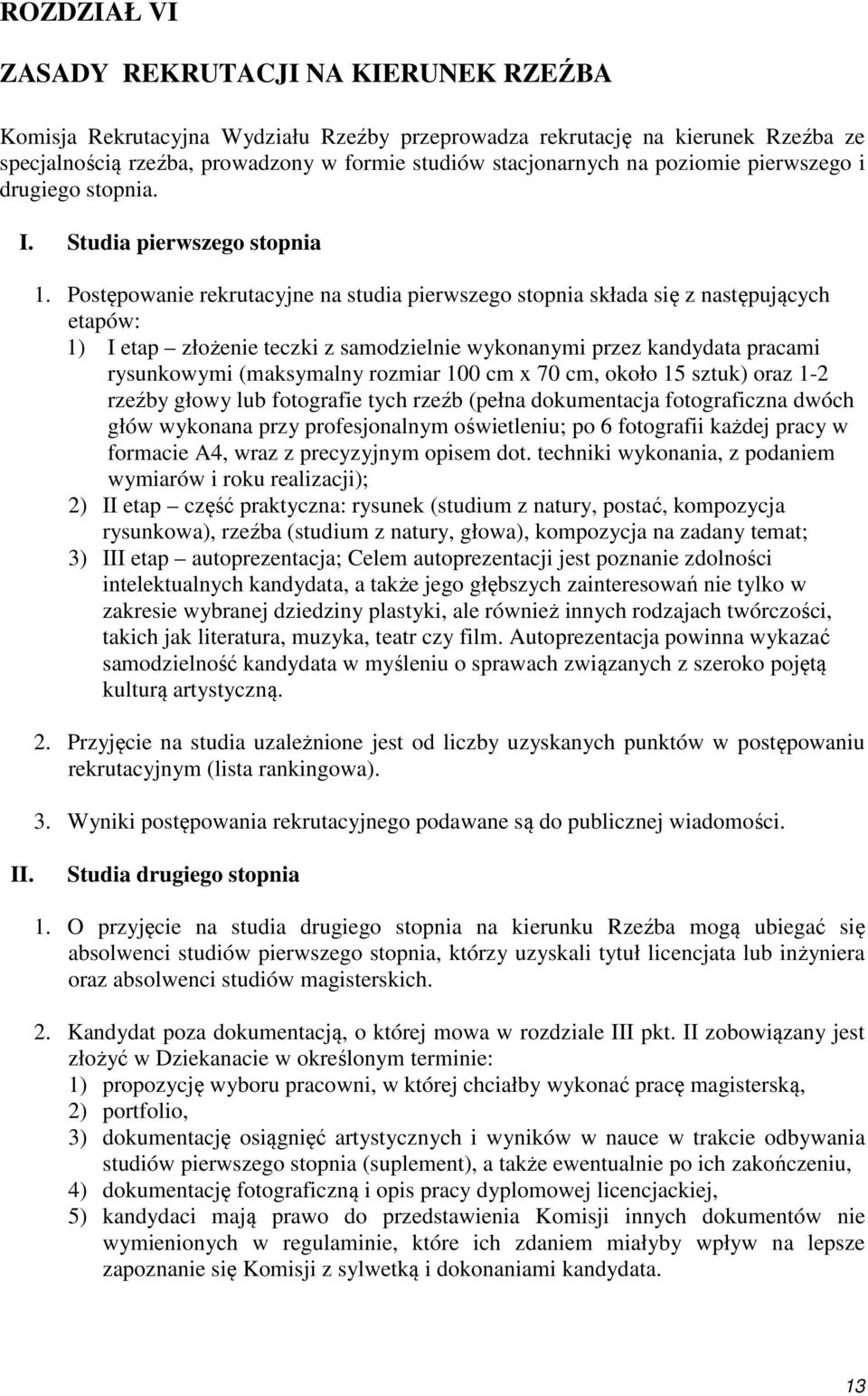 Postępowanie rekrutacyjne na studia pierwszego stopnia składa się z następujących etapów: 1) I etap złożenie teczki z samodzielnie wykonanymi przez kandydata pracami rysunkowymi (maksymalny rozmiar