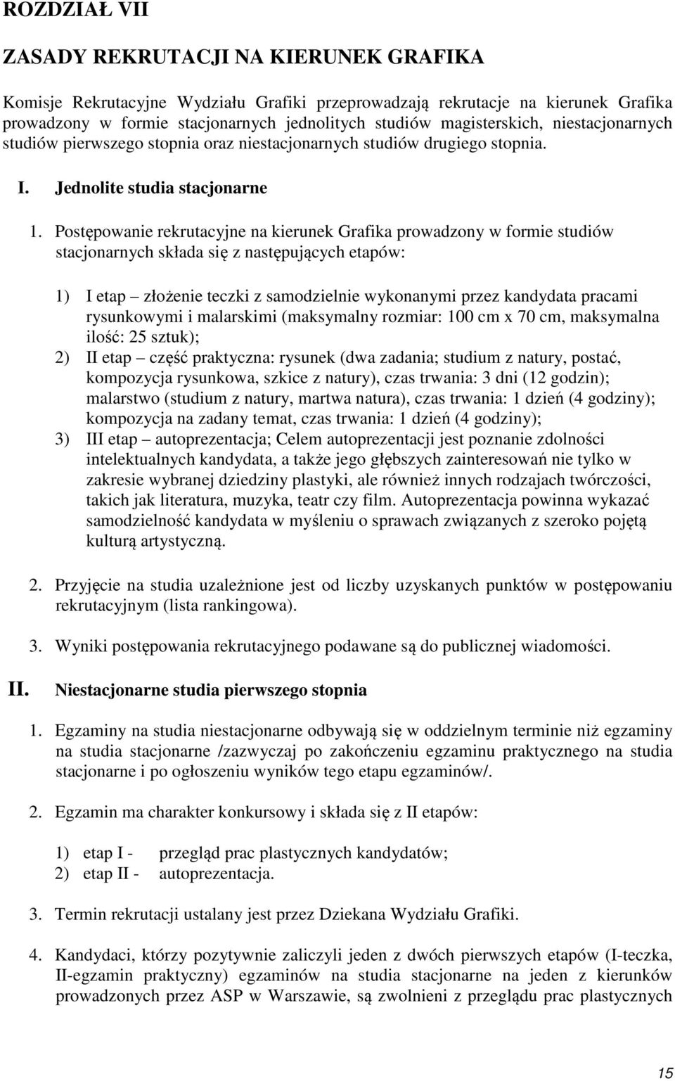 Postępowanie rekrutacyjne na kierunek Grafika prowadzony w formie studiów stacjonarnych składa się z następujących etapów: 1) I etap złożenie teczki z samodzielnie wykonanymi przez kandydata pracami