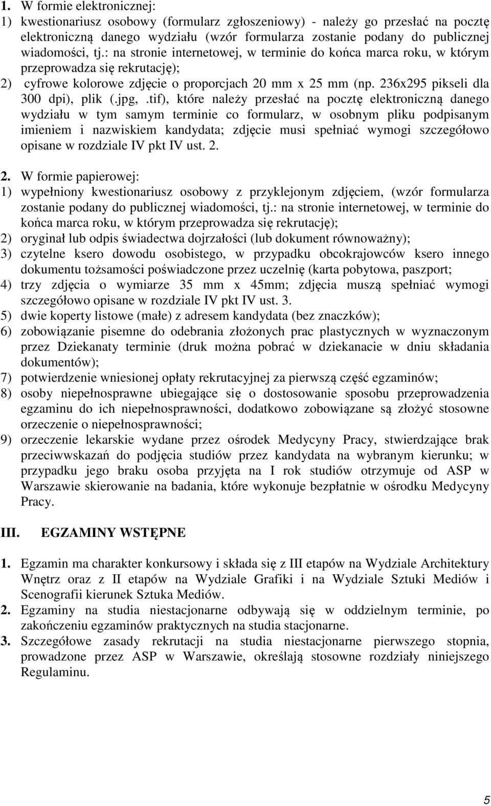 jpg,.tif), które należy przesłać na pocztę elektroniczną danego wydziału w tym samym terminie co formularz, w osobnym pliku podpisanym imieniem i nazwiskiem kandydata; zdjęcie musi spełniać wymogi