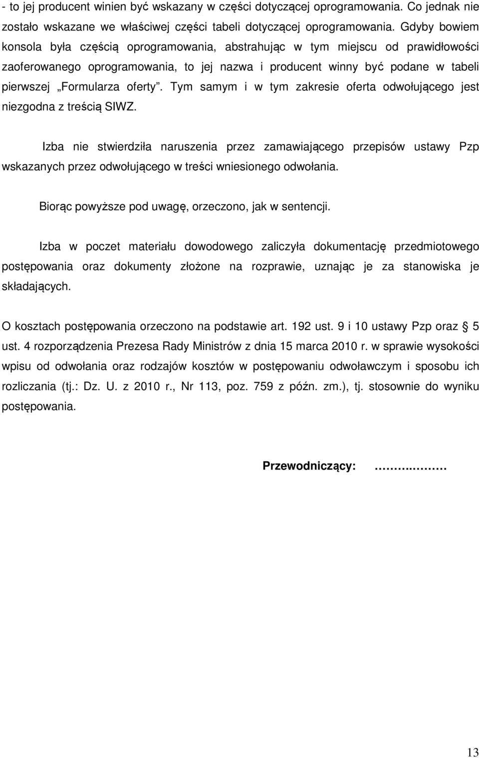 oferty. Tym samym i w tym zakresie oferta odwołującego jest niezgodna z treścią SIWZ.