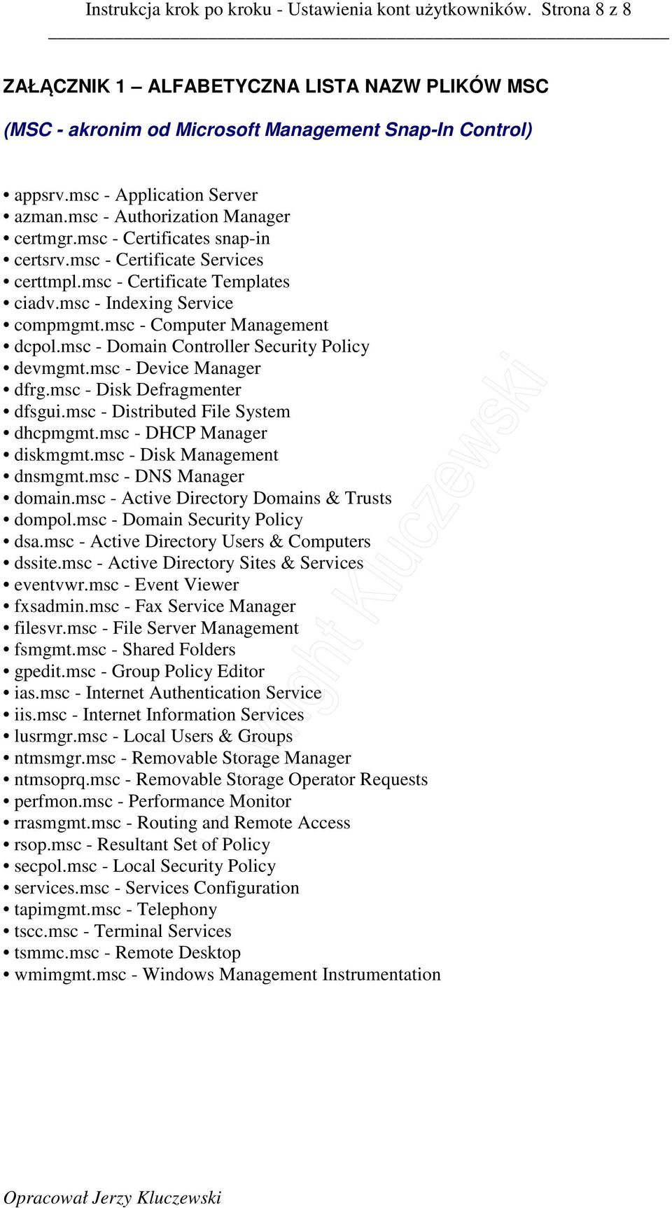 msc - Indexing Service compmgmt.msc - Computer Management dcpol.msc - Domain Controller Security Policy devmgmt.msc - Device Manager dfrg.msc - Disk Defragmenter dfsgui.