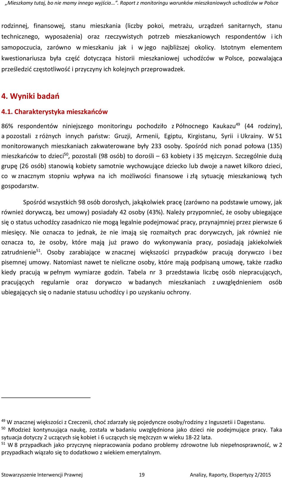 Istotnym elementem kwestionariusza była część dotycząca historii mieszkaniowej uchodźców w Polsce, pozwalająca prześledzić częstotliwość i przyczyny ich kolejnych przeprowadzek. 4. Wyniki badań 4.1.