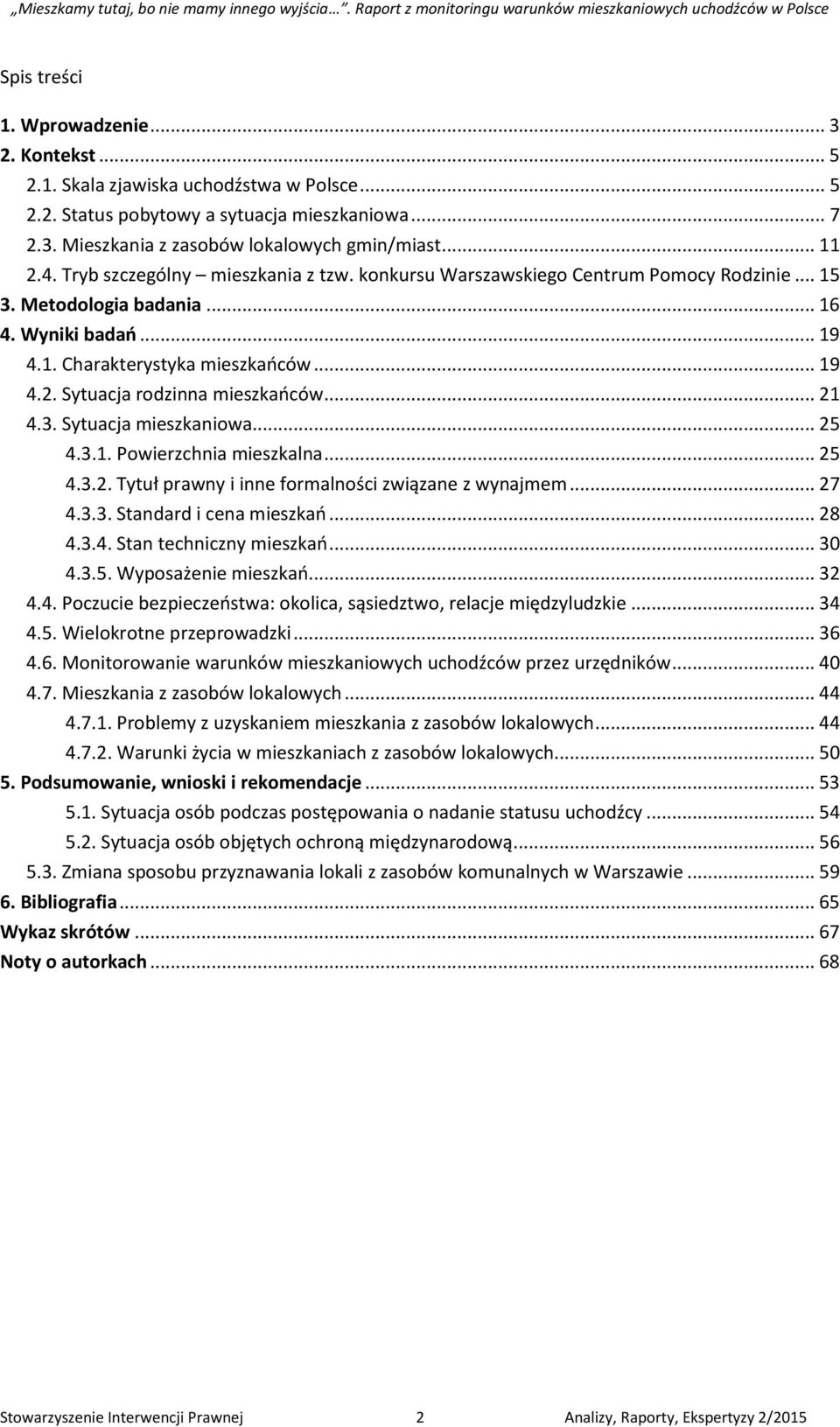 Sytuacja rodzinna mieszkańców... 21 4.3. Sytuacja mieszkaniowa... 25 4.3.1. Powierzchnia mieszkalna... 25 4.3.2. Tytuł prawny i inne formalności związane z wynajmem... 27 4.3.3. Standard i cena mieszkań.