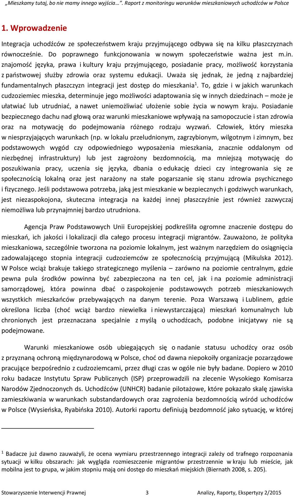 Uważa się jednak, że jedną z najbardziej fundamentalnych płaszczyzn integracji jest dostęp do mieszkania 1.