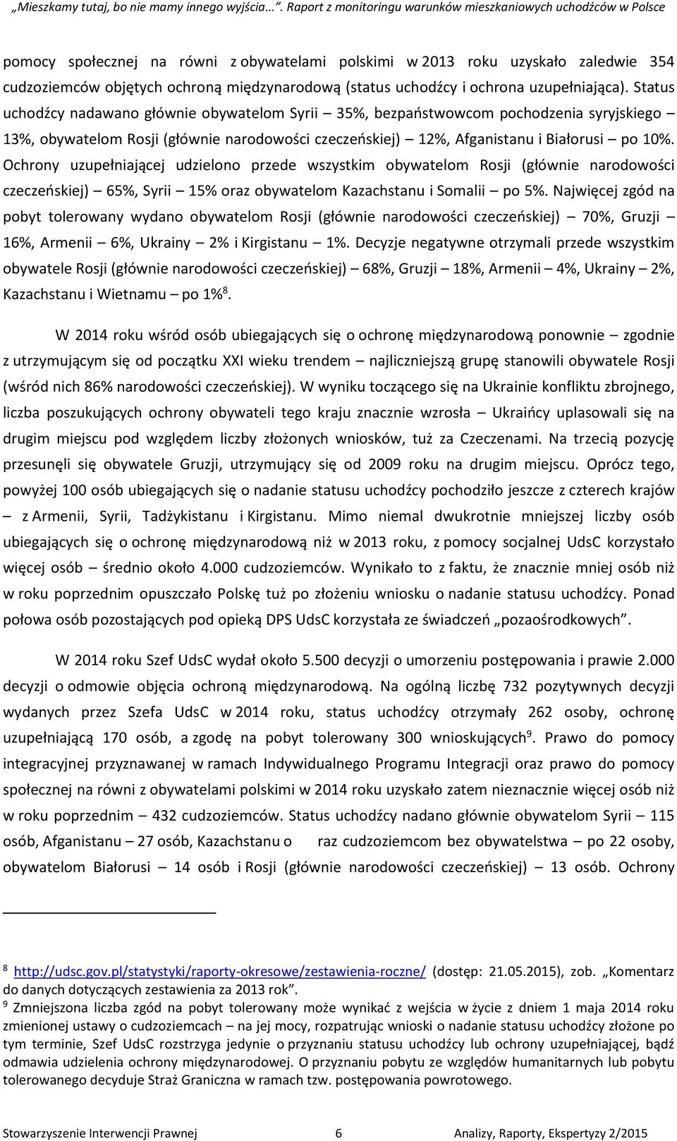 Ochrony uzupełniającej udzielono przede wszystkim obywatelom Rosji (głównie narodowości czeczeńskiej) 65%, Syrii 15% oraz obywatelom Kazachstanu i Somalii po 5%.