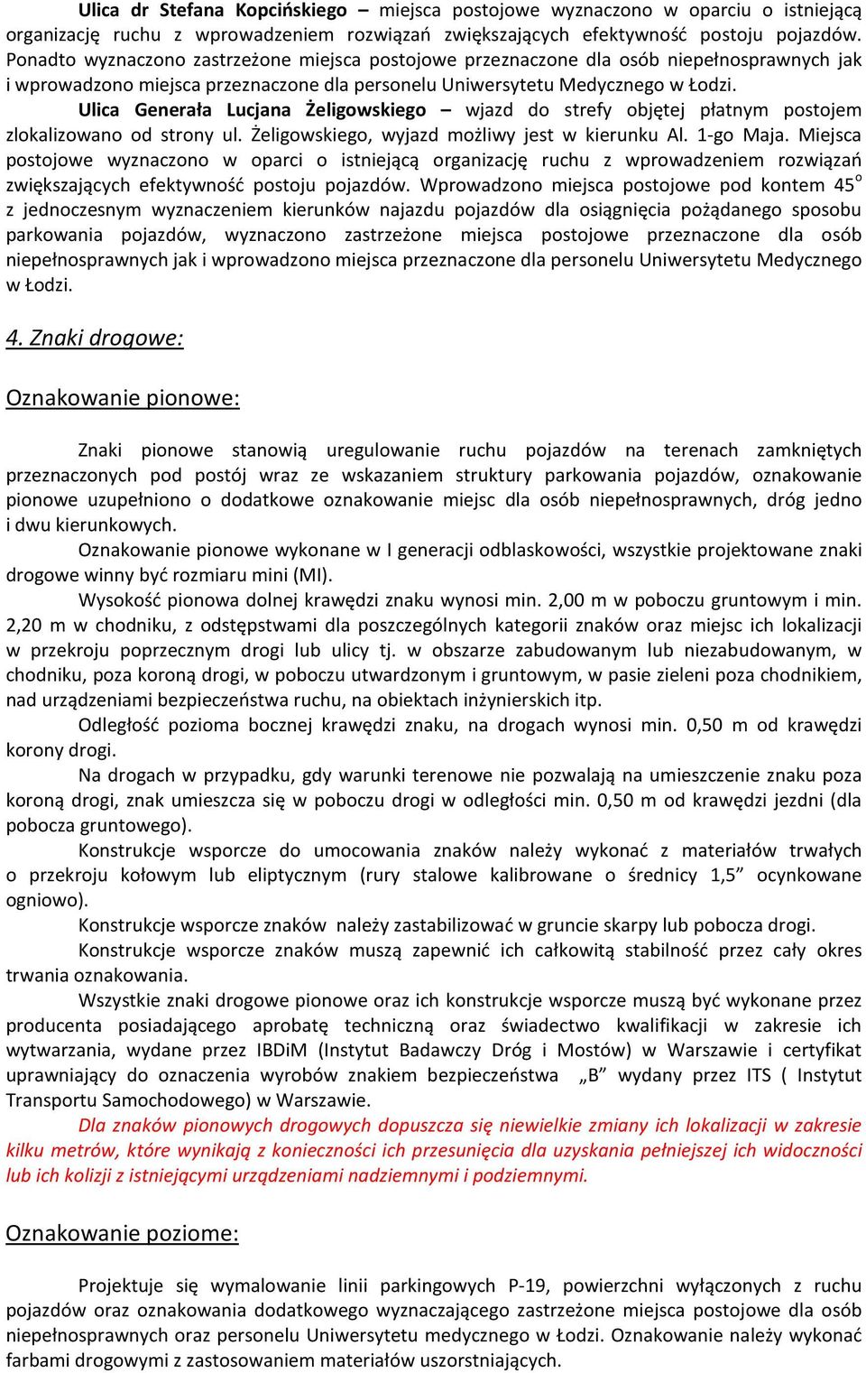 Ulica Generała Lucjana Żeligowskiego wjazd do strefy objętej płatnym postojem zlokalizowano od strony ul. Żeligowskiego, wyjazd możliwy jest w kierunku Al. 1-go Maja.