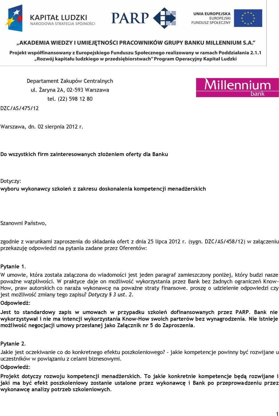 składania ofert z dnia 25 lipca 2012 r. (sygn. DZC/AS/458/12) w załączeniu przekazuję odpowiedzi na pytania zadane przez Oferentów: Pytanie 1.
