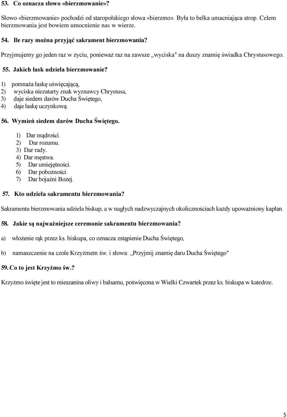 1) pomnaża łaskę uświęcającą, 2) wyciska niezatarty znak wyznawcy Chrystusa, 3) daje siedem darów Ducha Świętego, 4) daje łaskę uczynkową. 56. Wymień siedem darów Ducha Świętego. 1) Dar mądrości.