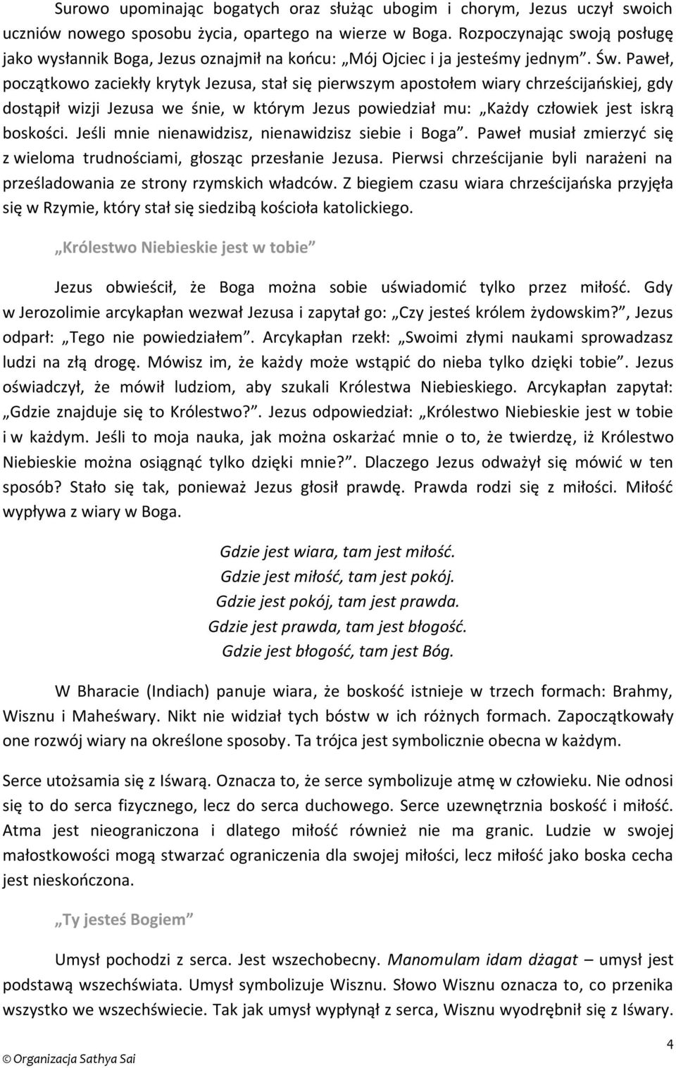 Paweł, początkowo zaciekły krytyk Jezusa, stał się pierwszym apostołem wiary chrześcijańskiej, gdy dostąpił wizji Jezusa we śnie, w którym Jezus powiedział mu: Każdy człowiek jest iskrą boskości.