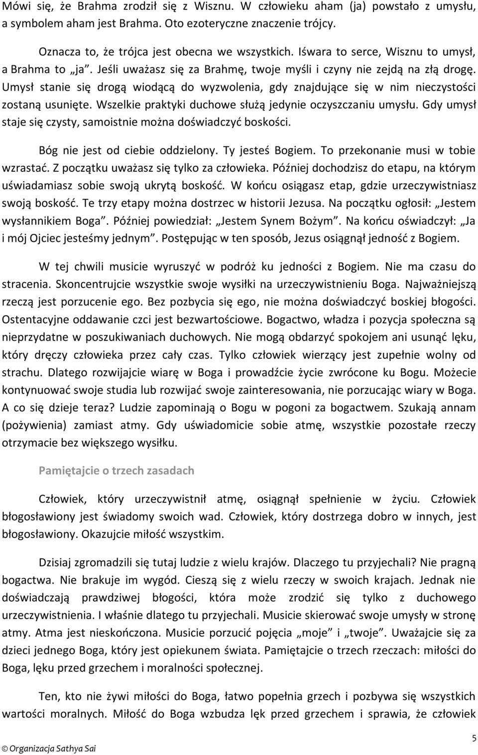 Umysł stanie się drogą wiodącą do wyzwolenia, gdy znajdujące się w nim nieczystości zostaną usunięte. Wszelkie praktyki duchowe służą jedynie oczyszczaniu umysłu.
