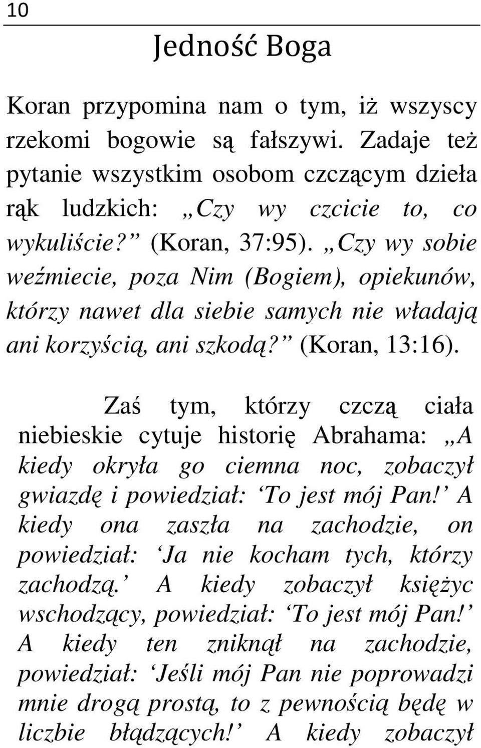 Zaś tym, którzy czczą ciała niebieskie cytuje historię Abrahama: A kiedy okryła go ciemna noc, zobaczył gwiazdę i powiedział: To jest mój Pan!