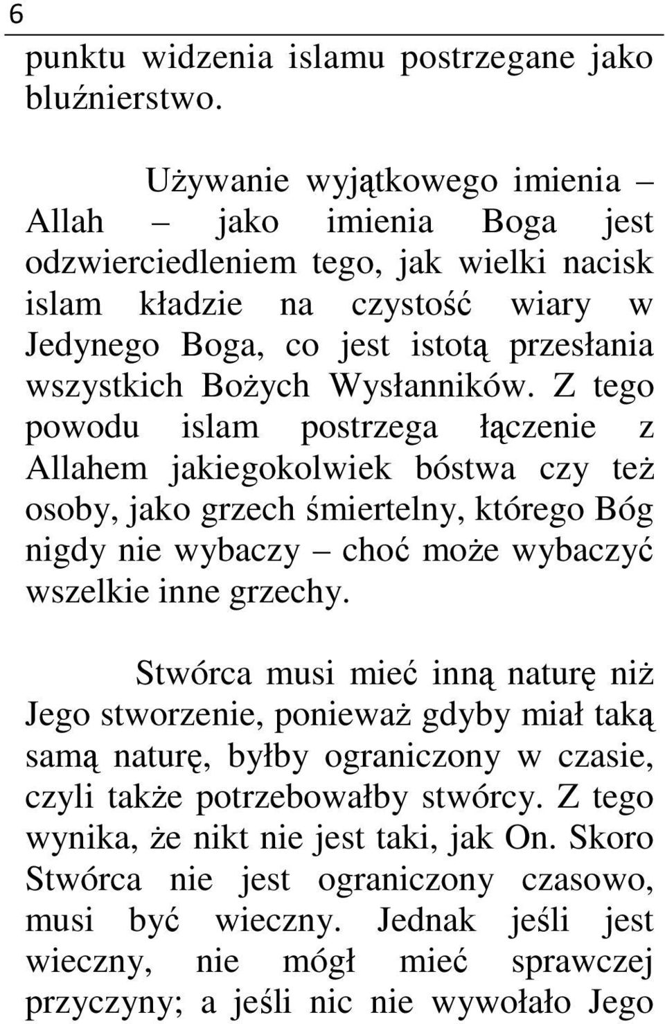 Wysłanników. Z tego powodu islam postrzega łączenie z Allahem jakiegokolwiek bóstwa czy też osoby, jako grzech śmiertelny, którego Bóg nigdy nie wybaczy choć może wybaczyć wszelkie inne grzechy.