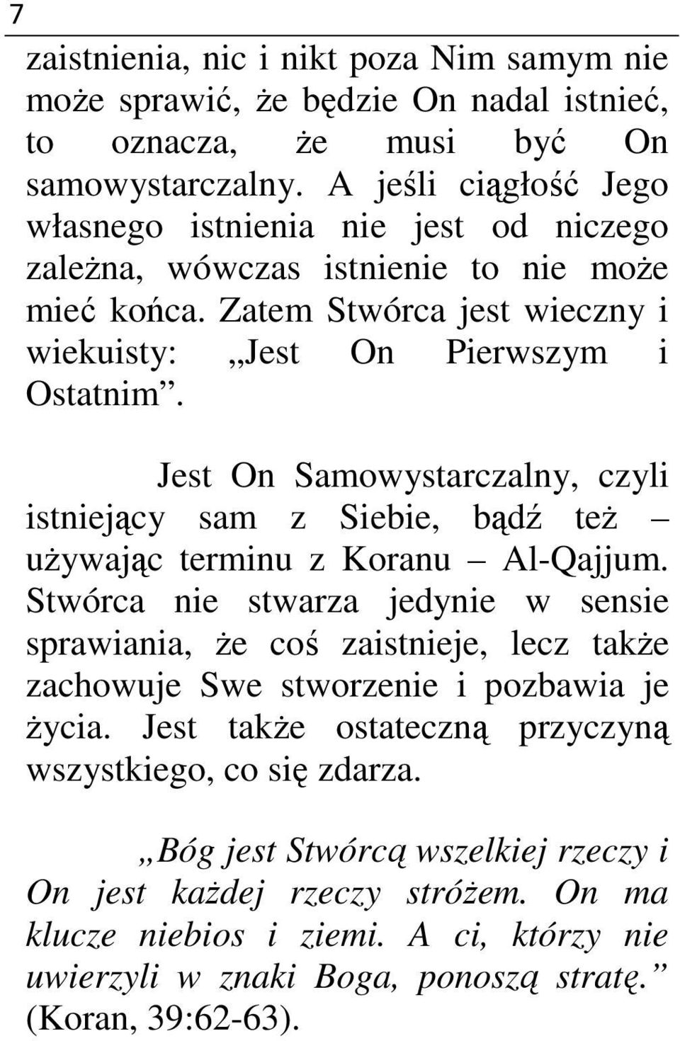 Jest On Samowystarczalny, czyli istniejący sam z Siebie, bądź też używając terminu z Koranu Al-Qajjum.