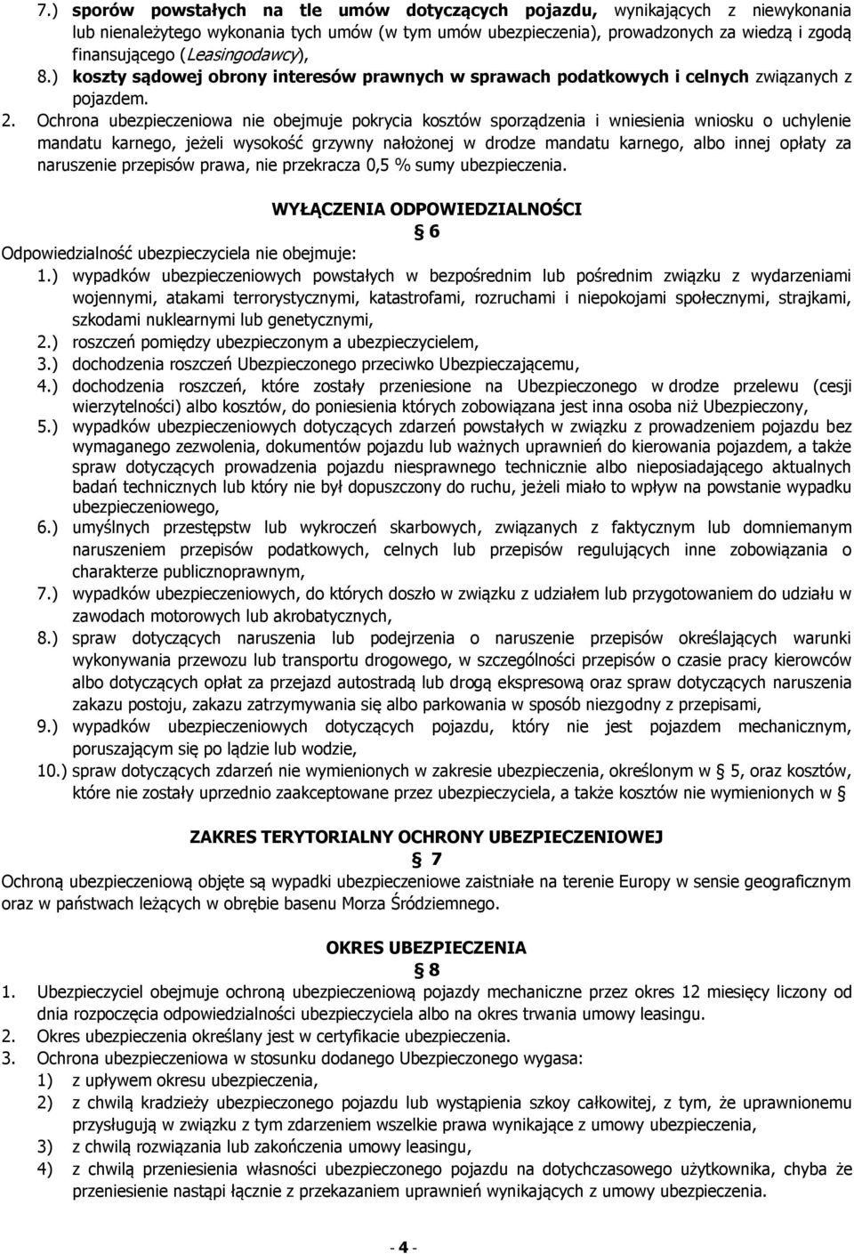 Ochrona ubezpieczeniowa nie obejmuje pokrycia kosztów sporządzenia i wniesienia wniosku o uchylenie mandatu karnego, jeżeli wysokość grzywny nałożonej w drodze mandatu karnego, albo innej opłaty za
