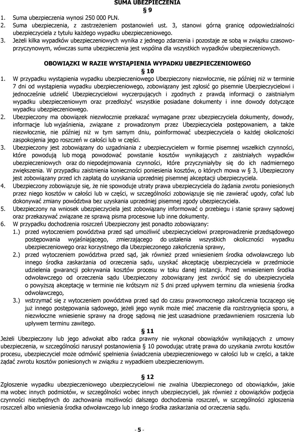 Jeżeli kilka wypadków ubezpieczeniowych wynika z jednego zdarzenia i pozostaje ze sobą w związku czasowoprzyczynowym, wówczas suma ubezpieczenia jest wspólna dla wszystkich wypadków ubezpieczeniowych.