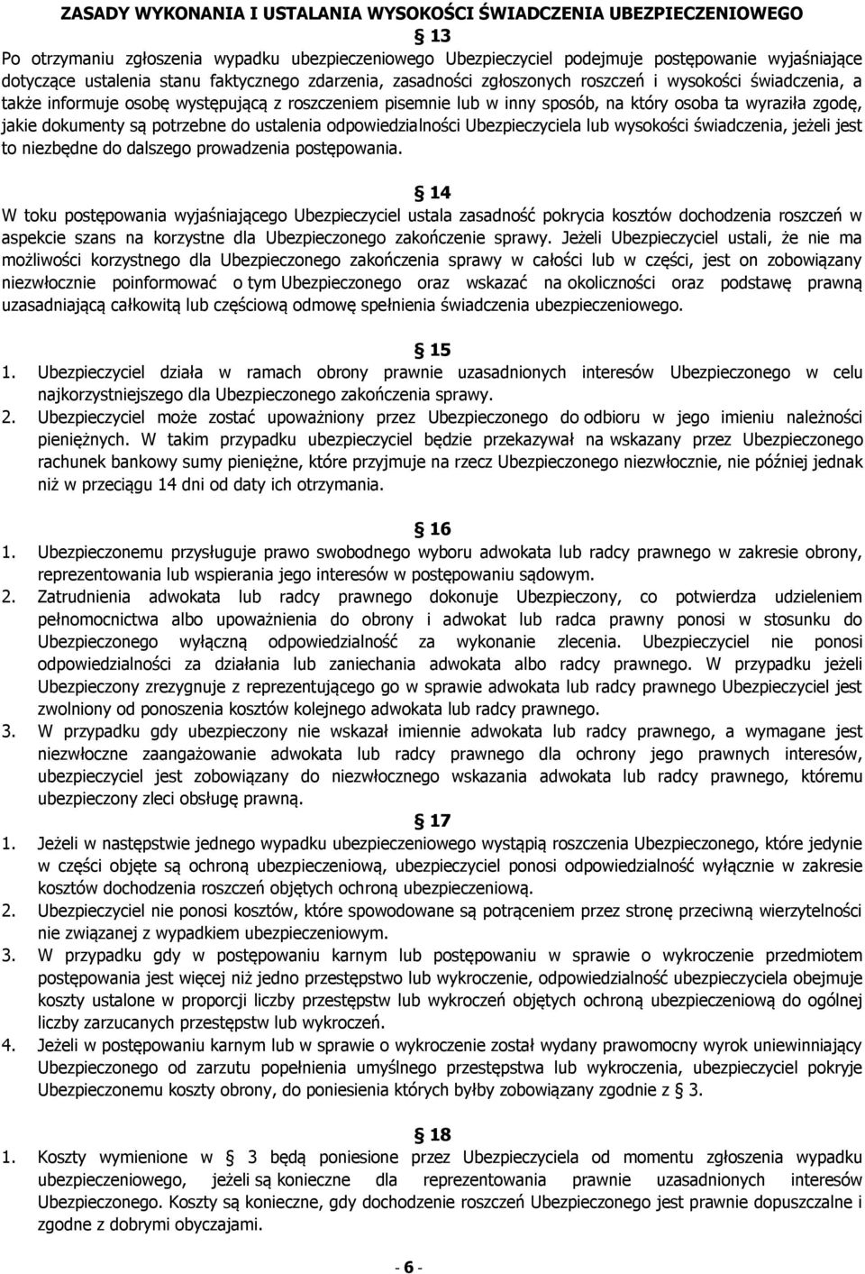 dokumenty są potrzebne do ustalenia odpowiedzialności Ubezpieczyciela lub wysokości świadczenia, jeżeli jest to niezbędne do dalszego prowadzenia postępowania.